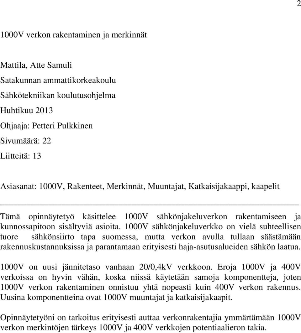 1000V sähkönjakeluverkko on vielä suhteellisen tuore sähkönsiirto tapa suomessa, mutta verkon avulla tullaan säästämään rakennuskustannuksissa ja parantamaan erityisesti haja-asutusalueiden sähkön