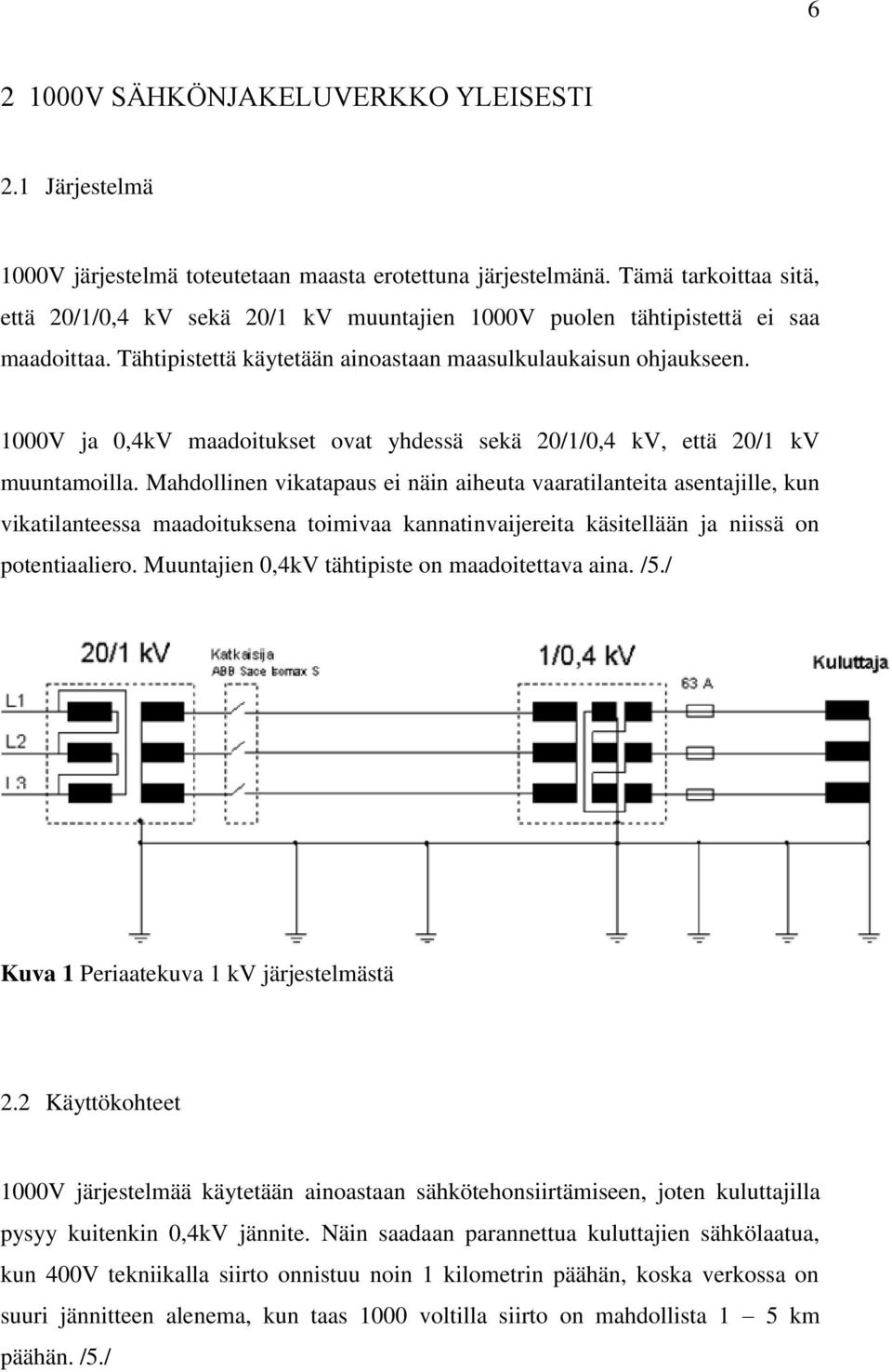 1000V ja 0,4kV maadoitukset ovat yhdessä sekä 20/1/0,4 kv, että 20/1 kv muuntamoilla.