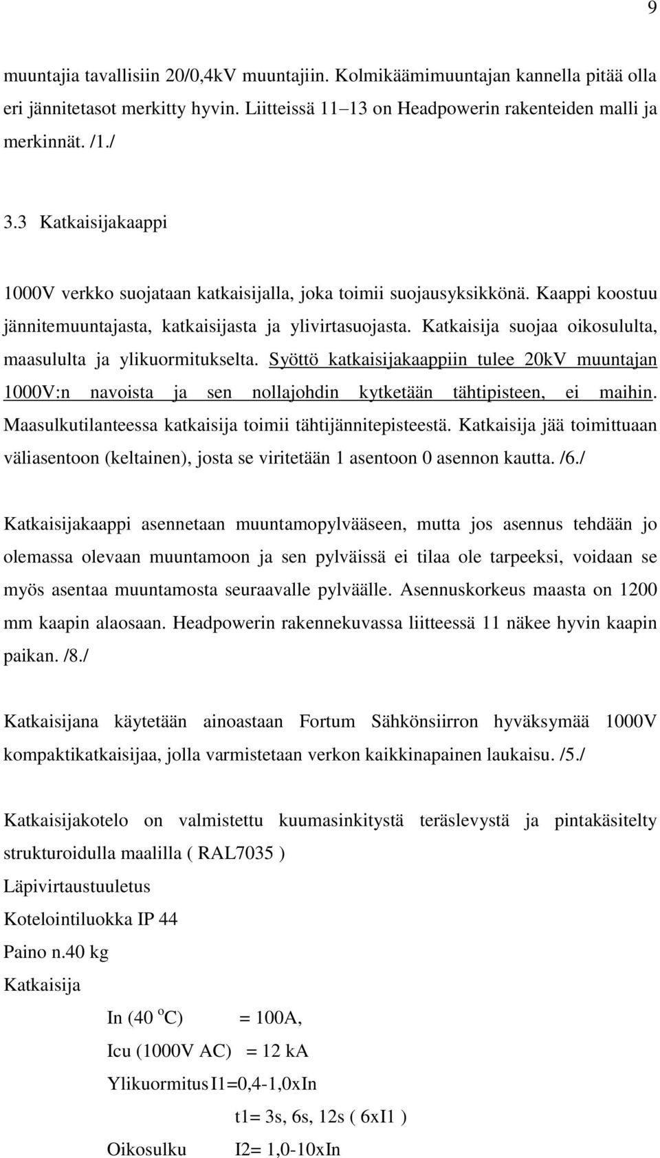 Katkaisija suojaa oikosululta, maasululta ja ylikuormitukselta. Syöttö katkaisijakaappiin tulee 20kV muuntajan 1000V:n navoista ja sen nollajohdin kytketään tähtipisteen, ei maihin.