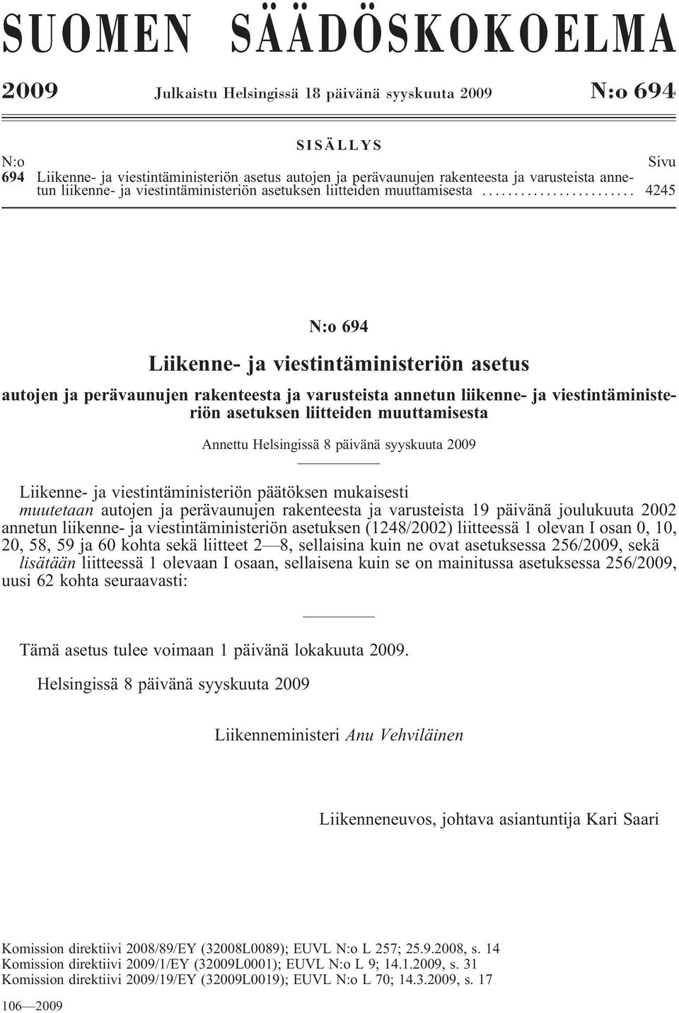 .. 4245 Liikenne- ja viestintäministeriön asetus autojen ja perävaunujen rakenteesta ja varusteista annetun liikenne- ja viestintäministeriön asetuksen liitteiden muuttamisesta Annettu Helsingissä 8