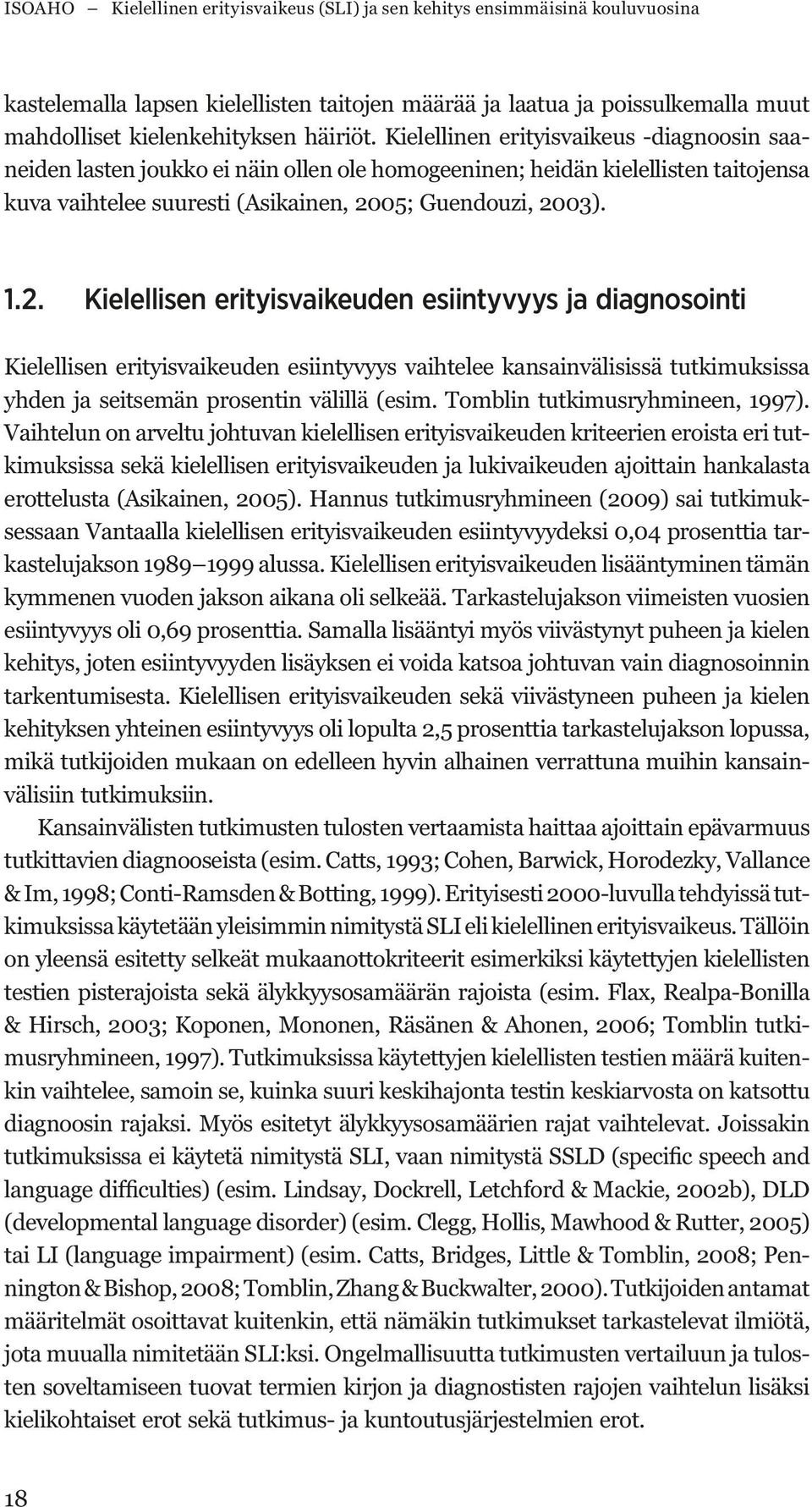 kriteerien eroista eri tutkimuksissa sekä kielellisen erityisvaikeuden ja lukivaikeuden ajoittain hankalasta - - kehitys, joten esiintyvyyden lisäyksen ei voida katsoa johtuvan vain diagnosoinnin