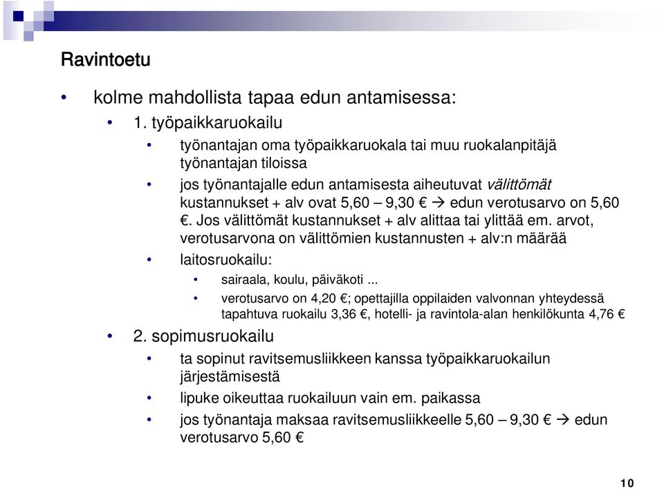 verotusarvo on 5,60. Jos välittömät kustannukset + alv alittaa tai ylittää em. arvot, verotusarvona on välittömien kustannusten + alv:n määrää laitosruokailu: 2.