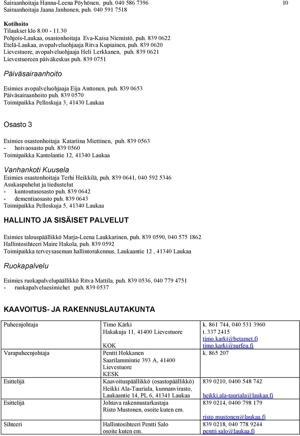 839 0751 Päiväsairaanhoito Esimies avopalveluohjaaja Eija Anttonen, puh. 839 0653 Päiväsairaanhoito puh.