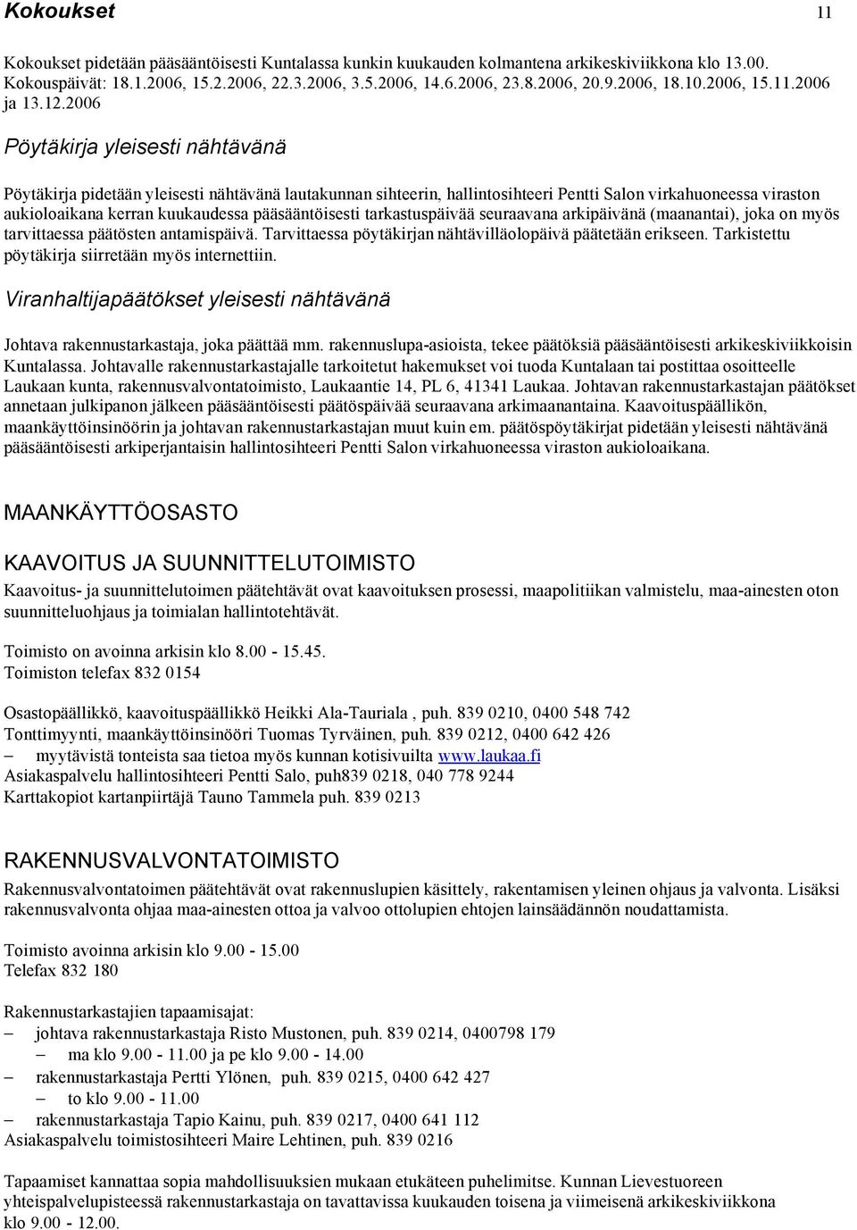 2006 Pöytäkirja yleisesti nähtävänä Pöytäkirja pidetään yleisesti nähtävänä lautakunnan sihteerin, hallintosihteeri Pentti Salon virkahuoneessa viraston aukioloaikana kerran kuukaudessa