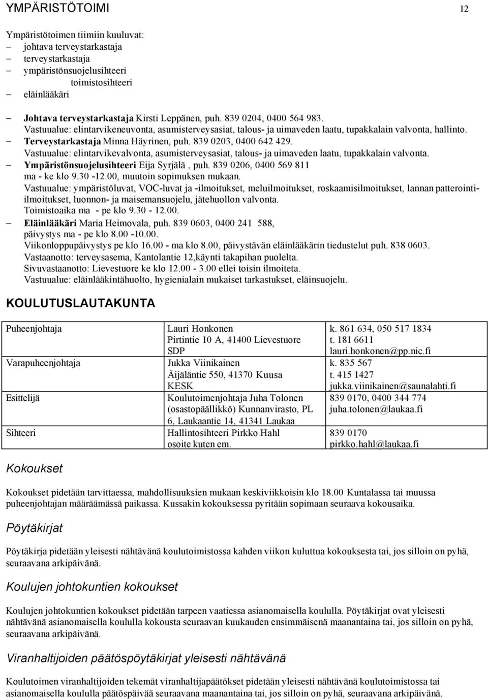 Vastuualue: elintarvikevalvonta, asumisterveysasiat, talous- ja uimaveden laatu, tupakkalain valvonta. Ympäristönsuojelusihteeri Eija Syrjälä, puh. 839 0206, 0400 569 811 ma - ke klo 9.30-12.