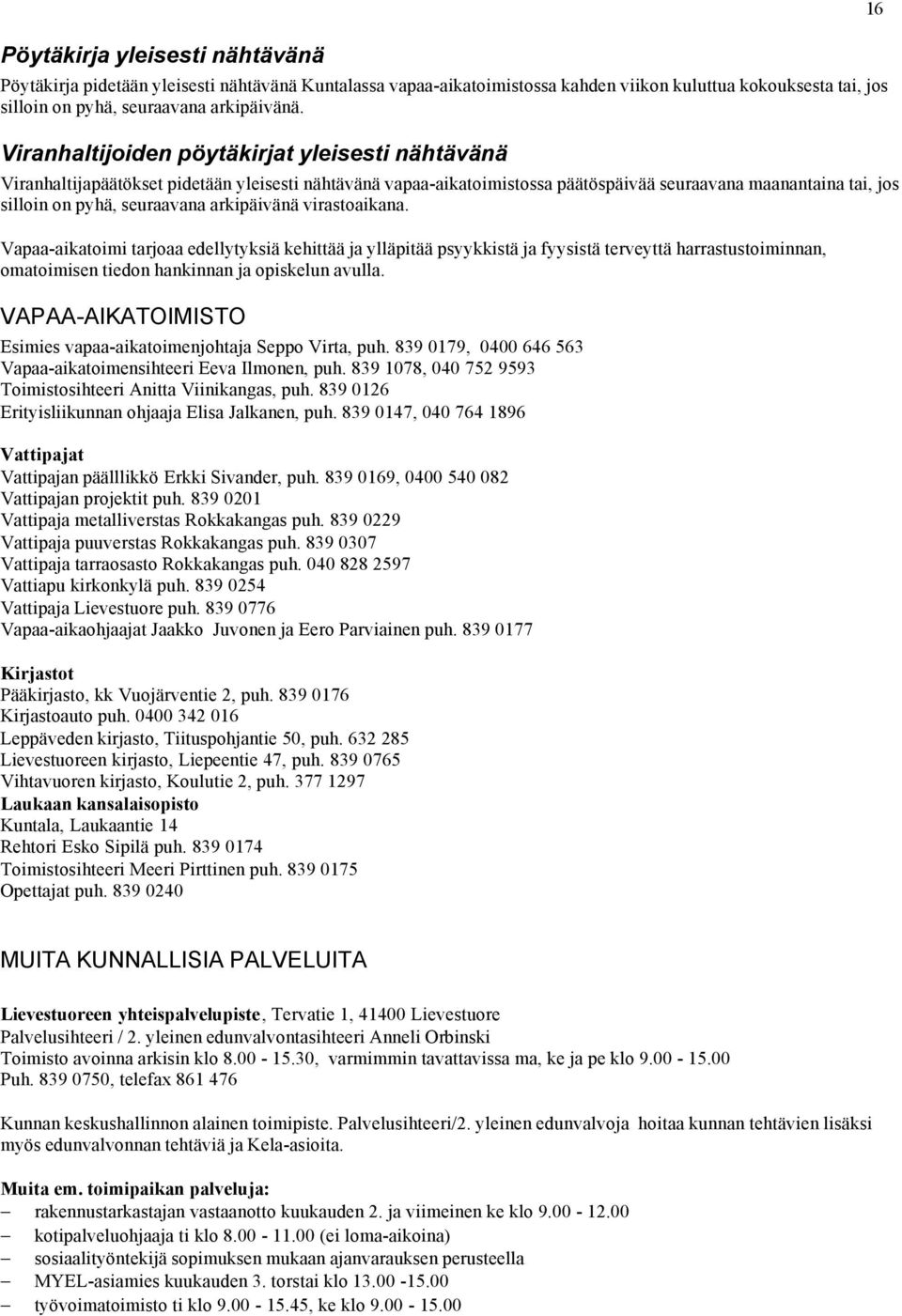 arkipäivänä virastoaikana. Vapaa-aikatoimi tarjoaa edellytyksiä kehittää ja ylläpitää psyykkistä ja fyysistä terveyttä harrastustoiminnan, omatoimisen tiedon hankinnan ja opiskelun avulla.