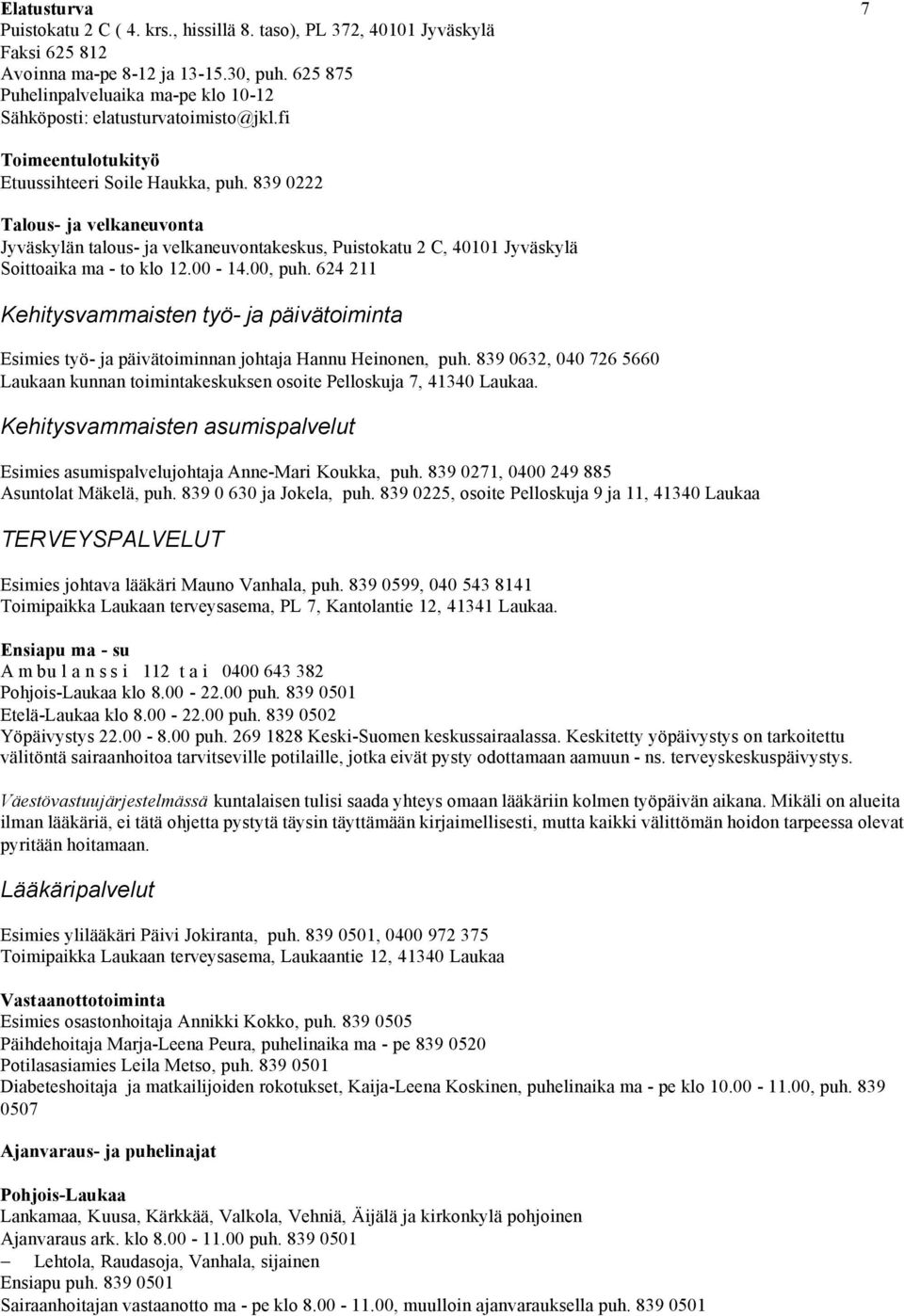 839 0222 Talous- ja velkaneuvonta Jyväskylän talous- ja velkaneuvontakeskus, Puistokatu 2 C, 40101 Jyväskylä Soittoaika ma - to klo 12.00-14.00, puh.