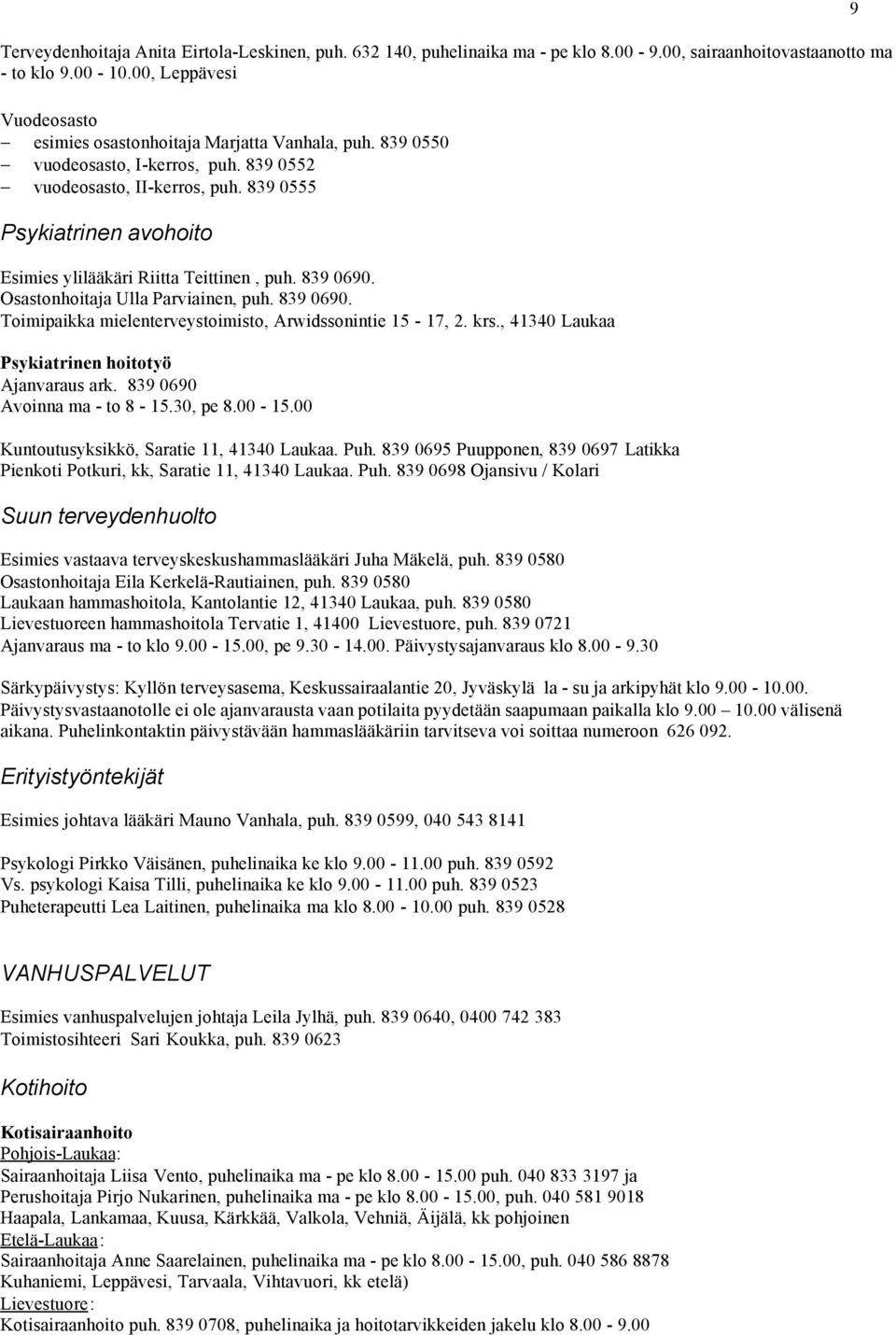 839 0555 Psykiatrinen avohoito Esimies ylilääkäri Riitta Teittinen, puh. 839 0690. Osastonhoitaja Ulla Parviainen, puh. 839 0690. Toimipaikka mielenterveystoimisto, Arwidssonintie 15-17, 2. krs.