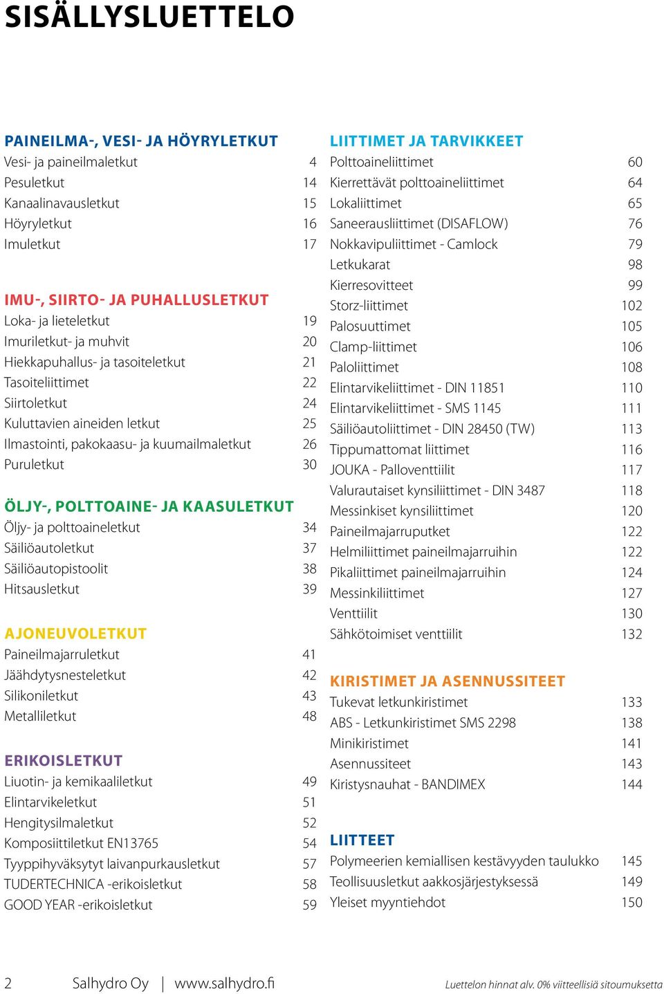 POLTTOAINE- JA KAASULETKUT Öljy- ja polttoaineletkut 34 Säiliöautoletkut 37 Säiliöautopistoolit 38 Hitsausletkut 39 AJONEUVOLETKUT Paineilmajarruletkut 41 Jäähdytysnesteletkut 42 Silikoniletkut 43