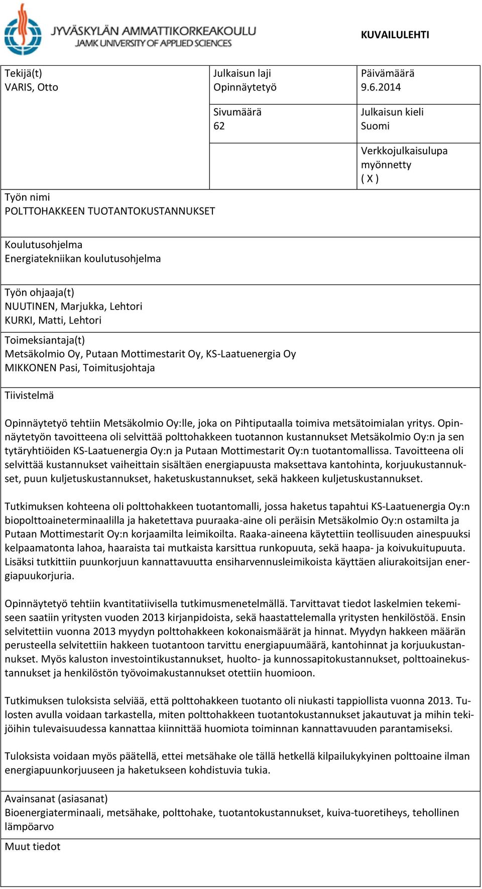 2014 Julkaisun kieli Suomi Työn nimi POLTTOHAKKEEN TUOTANTOKUSTANNUKSET Verkkojulkaisulupa myönnetty ( X ) Koulutusohjelma Energiatekniikan koulutusohjelma Työn ohjaaja(t) NUUTINEN, Marjukka, Lehtori