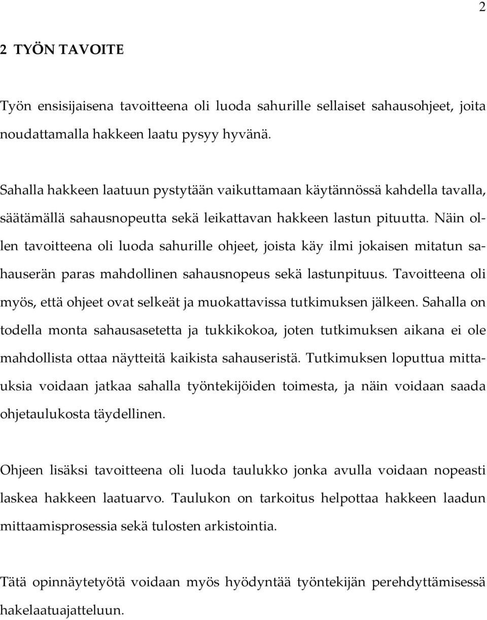 Näin ollen tavoitteena oli luoda sahurille ohjeet, joista käy ilmi jokaisen mitatun sahauserän paras mahdollinen sahausnopeus sekä lastunpituus.