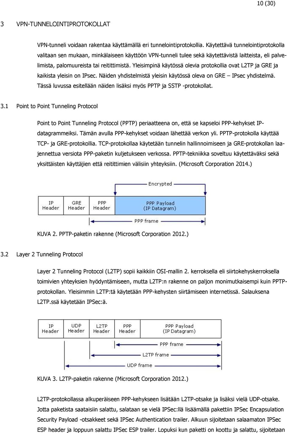Yleisimpinä käytössä olevia protokollia ovat L2TP ja GRE ja kaikista yleisin on IPsec. Näiden yhdistelmistä yleisin käytössä oleva on GRE IPsec yhdistelmä.