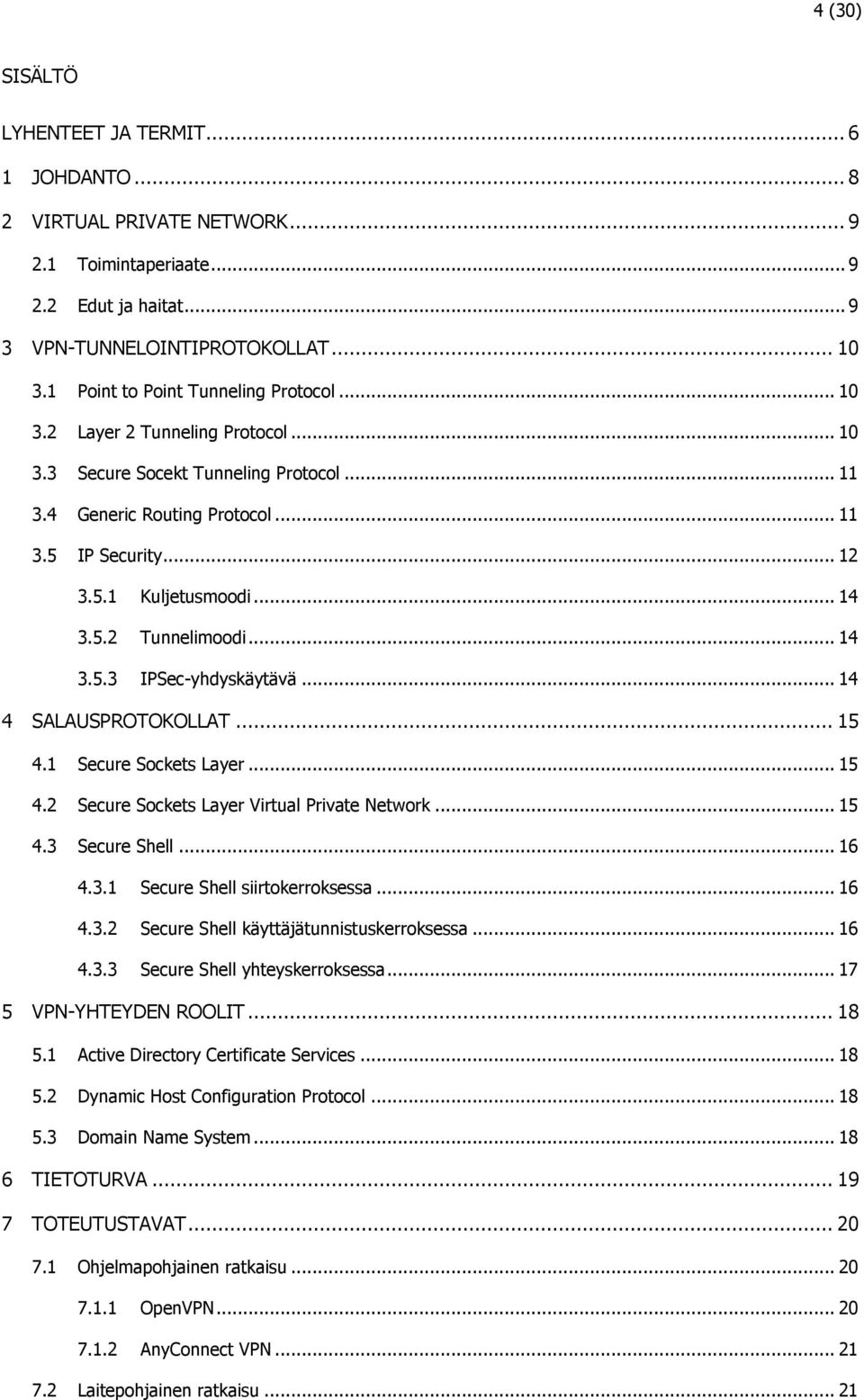 .. 14 3.5.2 Tunnelimoodi... 14 3.5.3 IPSec-yhdyskäytävä... 14 4 SALAUSPROTOKOLLAT... 15 4.1 Secure Sockets Layer... 15 4.2 Secure Sockets Layer Virtual Private Network... 15 4.3 Secure Shell... 16 4.