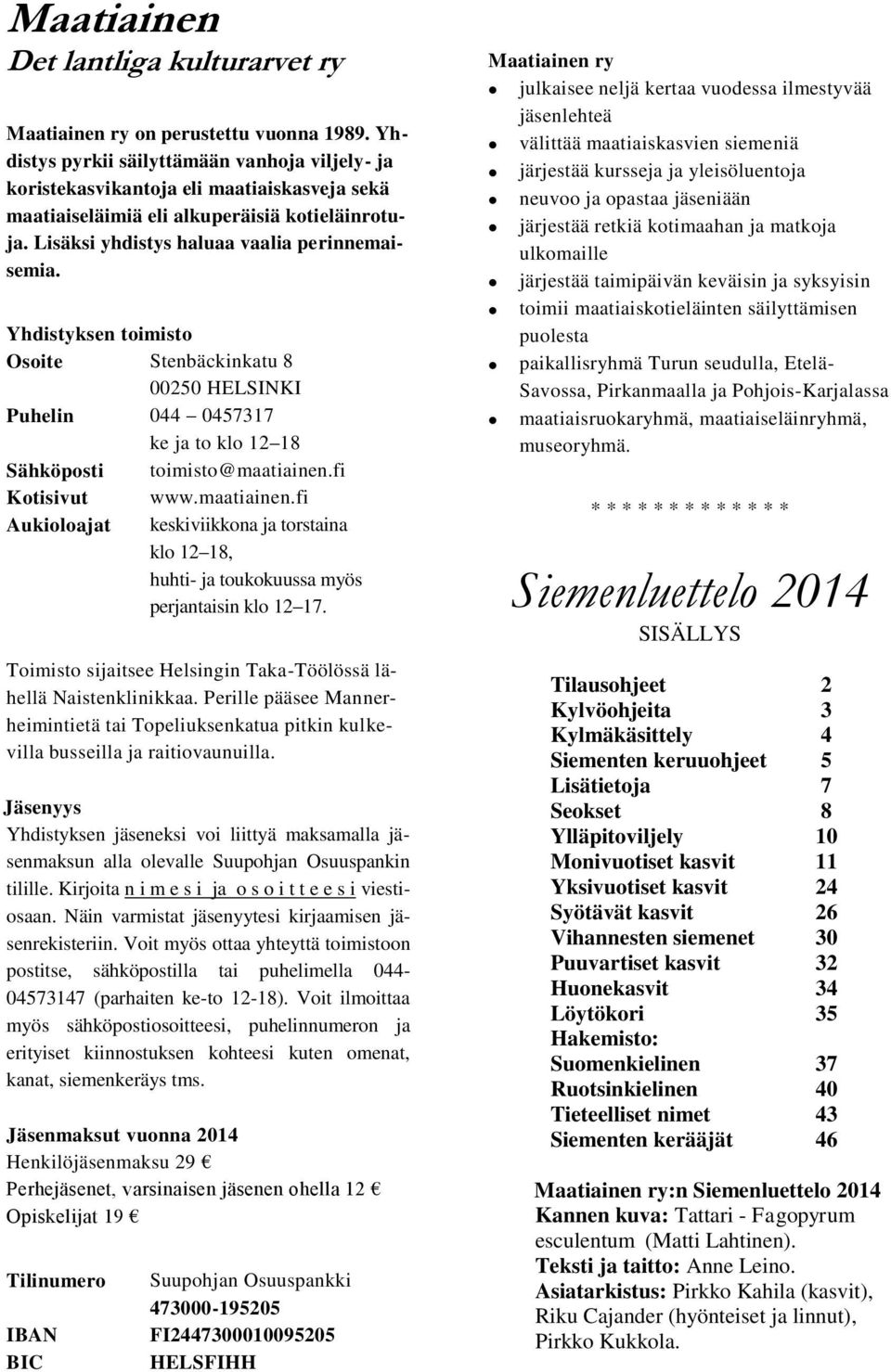 Yhdistyksen toimisto Osoite Stenbäckinkatu 8 00250 HELSINKI Puhelin 044 0457317 ke ja to klo 12 18 Sähköposti toimisto@maatiainen.
