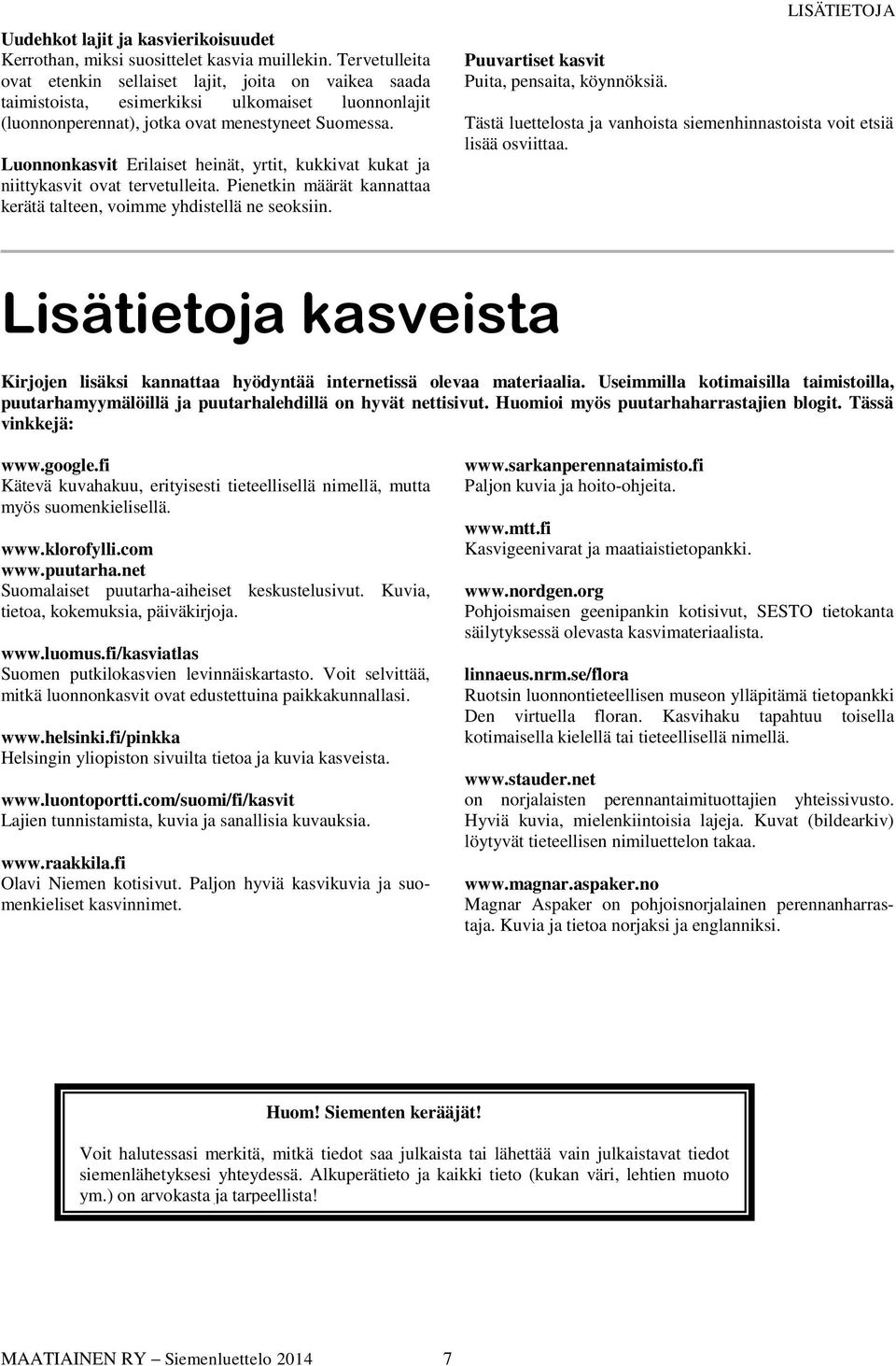 Luonnonkasvit Erilaiset heinät, yrtit, kukkivat kukat ja niittykasvit ovat tervetulleita. Pienetkin määrät kannattaa kerätä talteen, voimme yhdistellä ne seoksiin.