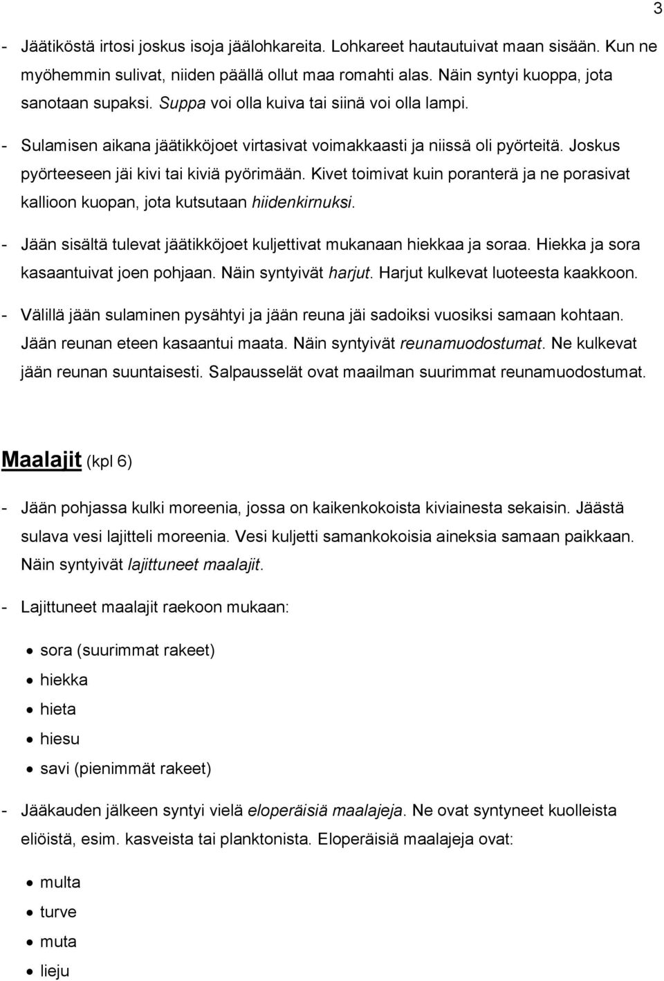 Kivet toimivat kuin poranterä ja ne porasivat kallioon kuopan, jota kutsutaan hiidenkirnuksi. - Jään sisältä tulevat jäätikköjoet kuljettivat mukanaan hiekkaa ja soraa.