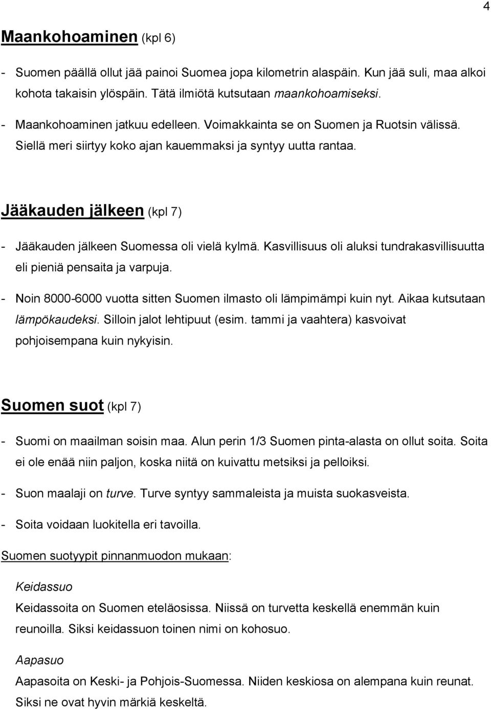 Jääkauden jälkeen (kpl 7) - Jääkauden jälkeen Suomessa oli vielä kylmä. Kasvillisuus oli aluksi tundrakasvillisuutta eli pieniä pensaita ja varpuja.