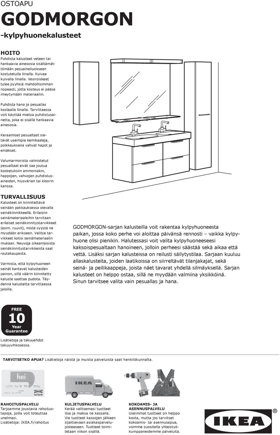 Tarvittaessa voit käyttää mietoa puhdistusainetta, joka ei sisällä hankaavia ainesosia. Keraamiset pesualtaat sietävät useimpia kemikaaleja, poikkeuksena vahvat hapot ja emäkset.