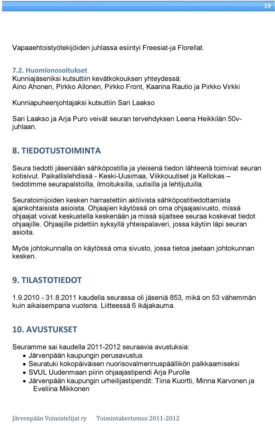 Laakso ja Arja Puro veivät seuran tervehdyksen Leena Heikkilän 50vjuhlaan. 8. TIEDOTUSTOIMINTA Seura tiedotti jäseniään sähköpostilla ja yleisenä tiedon lähteenä toimivat seuran kotisivut.