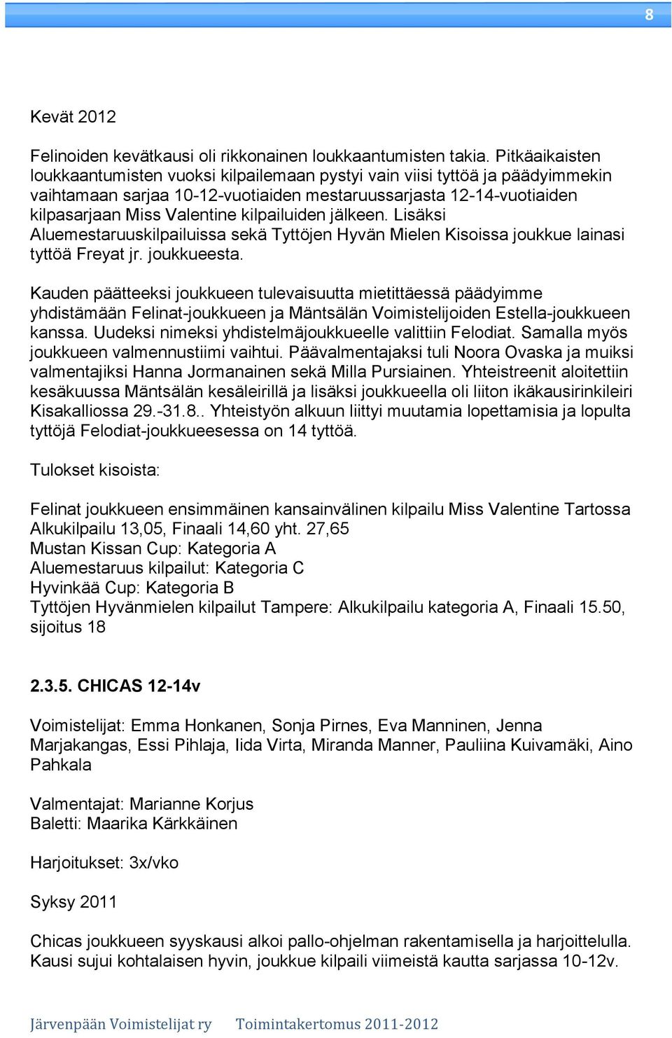 kilpailuiden jälkeen. Lisäksi Aluemestaruuskilpailuissa sekä Tyttöjen Hyvän Mielen Kisoissa joukkue lainasi tyttöä Freyat jr. joukkueesta.