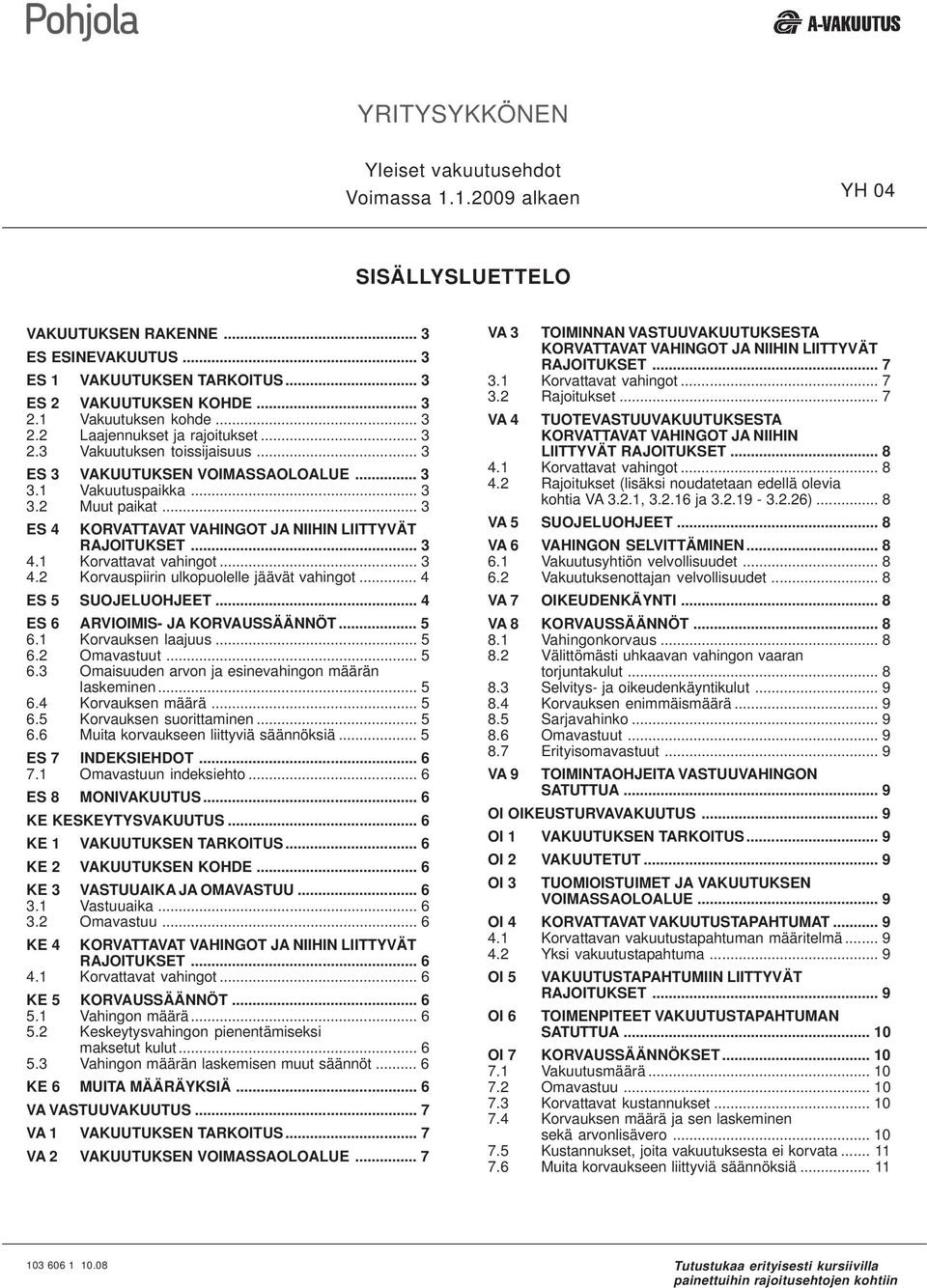 .. 3 ES 4 KORVATTAVAT VAHINGOT JA NIIHIN LIITTYVÄT RAJOITUKSET... 3 4.1 Korvattavat vahingot... 3 4.2 Korvauspiirin ulkopuolelle jäävät vahingot... 4 ES 5 SUOJELUOHJEET.