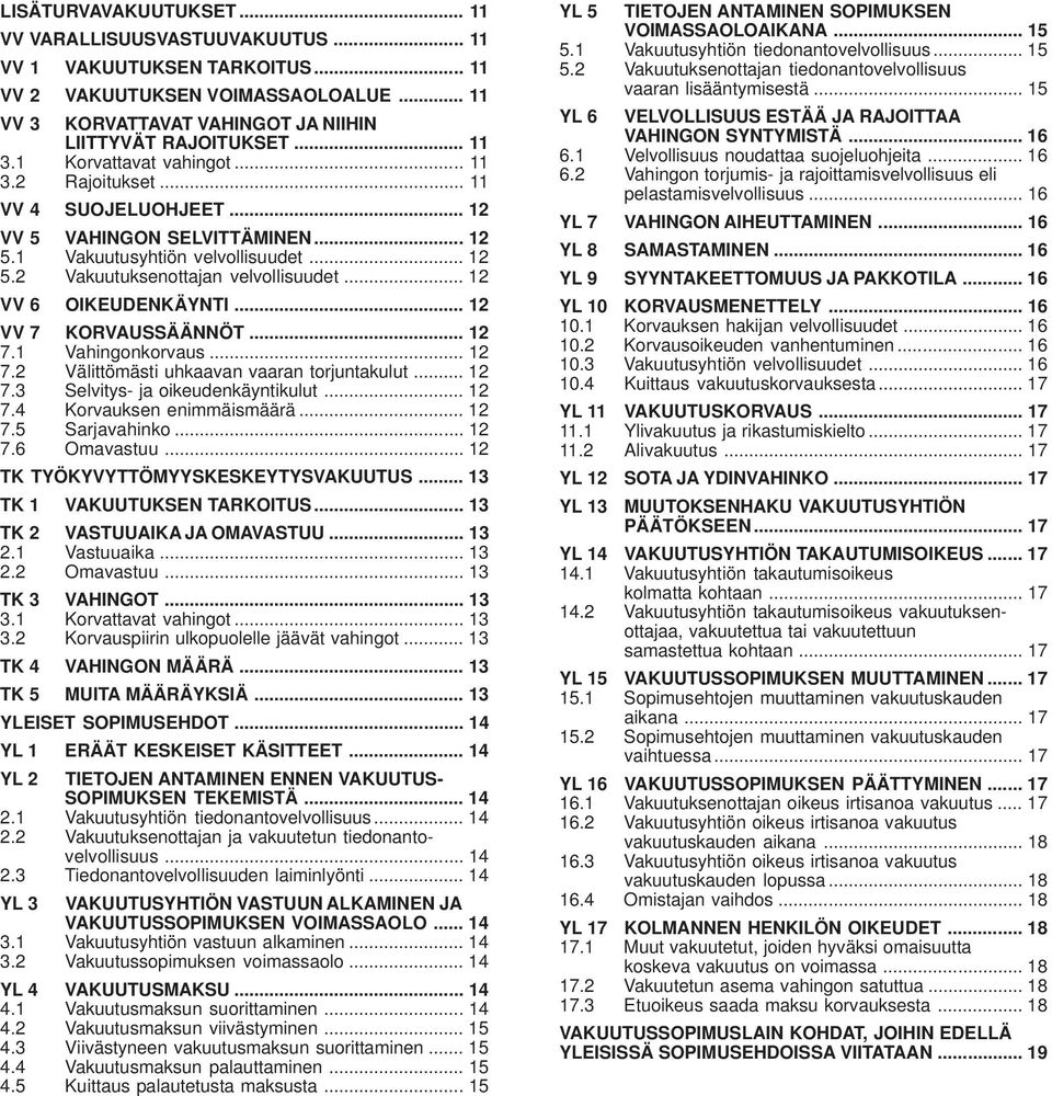 .. 12 VV 6 OIKEUDENKÄYNTI... 12 VV 7 KORVAUSSÄÄNNÖT... 12 7.1 Vahingonkorvaus... 12 7.2 Välittömästi uhkaavan vaaran torjuntakulut... 12 7.3 Selvitys- ja oikeudenkäyntikulut... 12 7.4 Korvauksen enimmäismäärä.