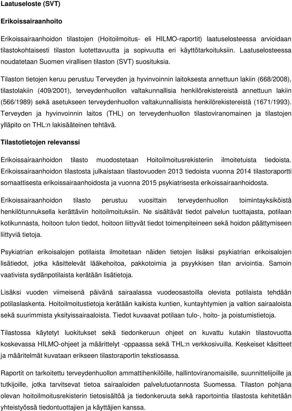 Tilaston tietojen keruu perustuu Terveyden ja hyvinvoinnin laitoksesta annettuun lakiin (668/2008), tilastolakiin (409/2001), terveydenhuollon valtakunnallisia henkilörekistereistä annettuun lakiin