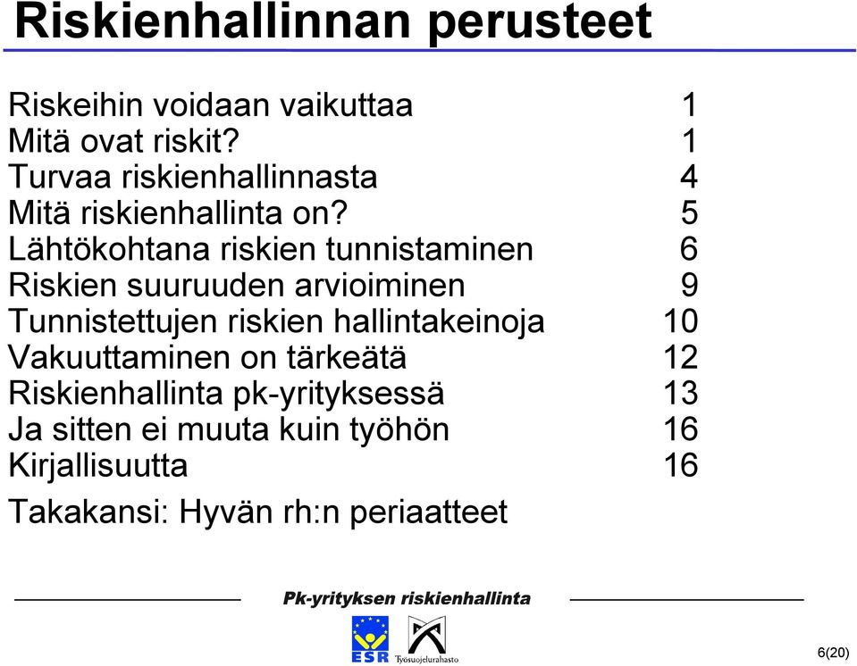 5 Lähtökohtana riskien tunnistaminen 6 Riskien suuruuden arvioiminen 9 Tunnistettujen riskien