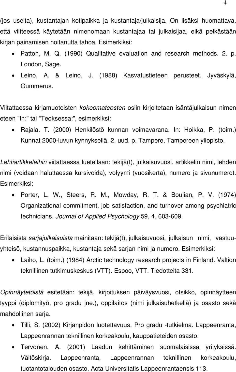 (1990) Qualitative evaluation and research methods. 2. p. London, Sage. Leino, A. & Leino, J. (1988) Kasvatustieteen perusteet. Jyväskylä, Gummerus.