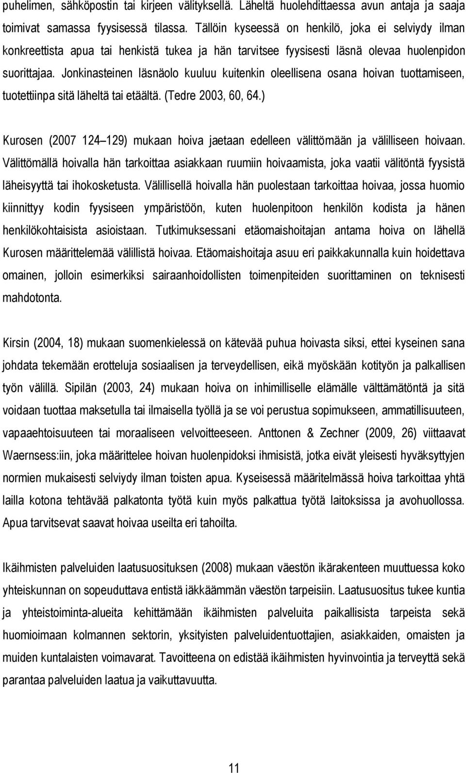 Jonkinasteinen läsnäolo kuuluu kuitenkin oleellisena osana hoivan tuottamiseen, tuotettiinpa sitä läheltä tai etäältä. (Tedre 2003, 60, 64.