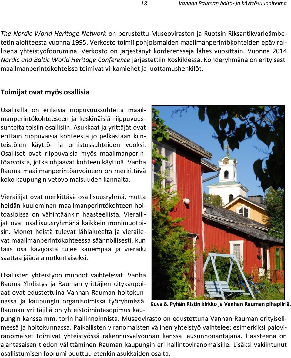 Vuonna 2014 Nordic and Baltic World Heritage Conference järjestettiin Roskildessa. Kohderyhmänä on erityisesti maailmanperintökohteissa toimivat virkamiehet ja luottamushenkilöt.