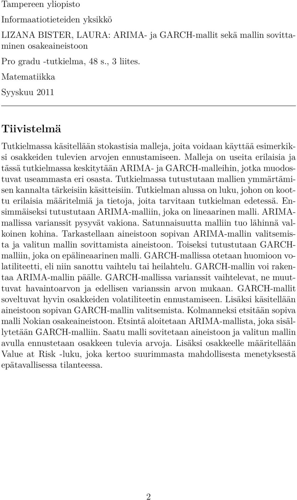 Malleja on useita erilaisia ja tässä tutkielmassa keskitytään ARIMA- ja GARCH-malleihin, jotka muodostuvat useammasta eri osasta.