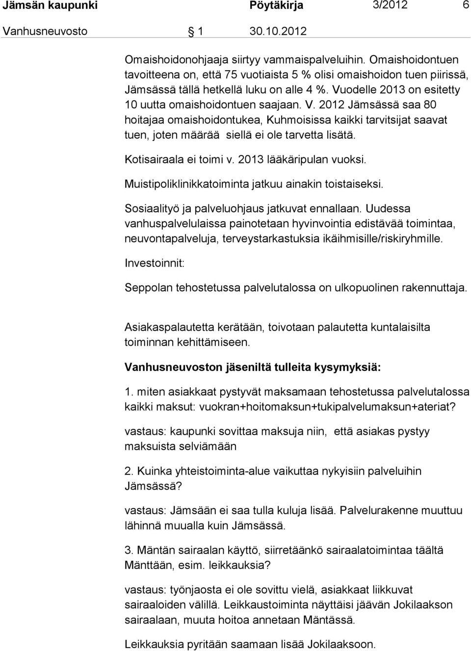 odelle 2013 on esitetty 10 uutta omaishoidontuen saajaan. V. 2012 Jämsässä saa 80 hoitajaa omaishoidontukea, Kuhmoisissa kaikki tarvitsijat saavat tuen, joten määrää siellä ei ole tarvetta lisätä.