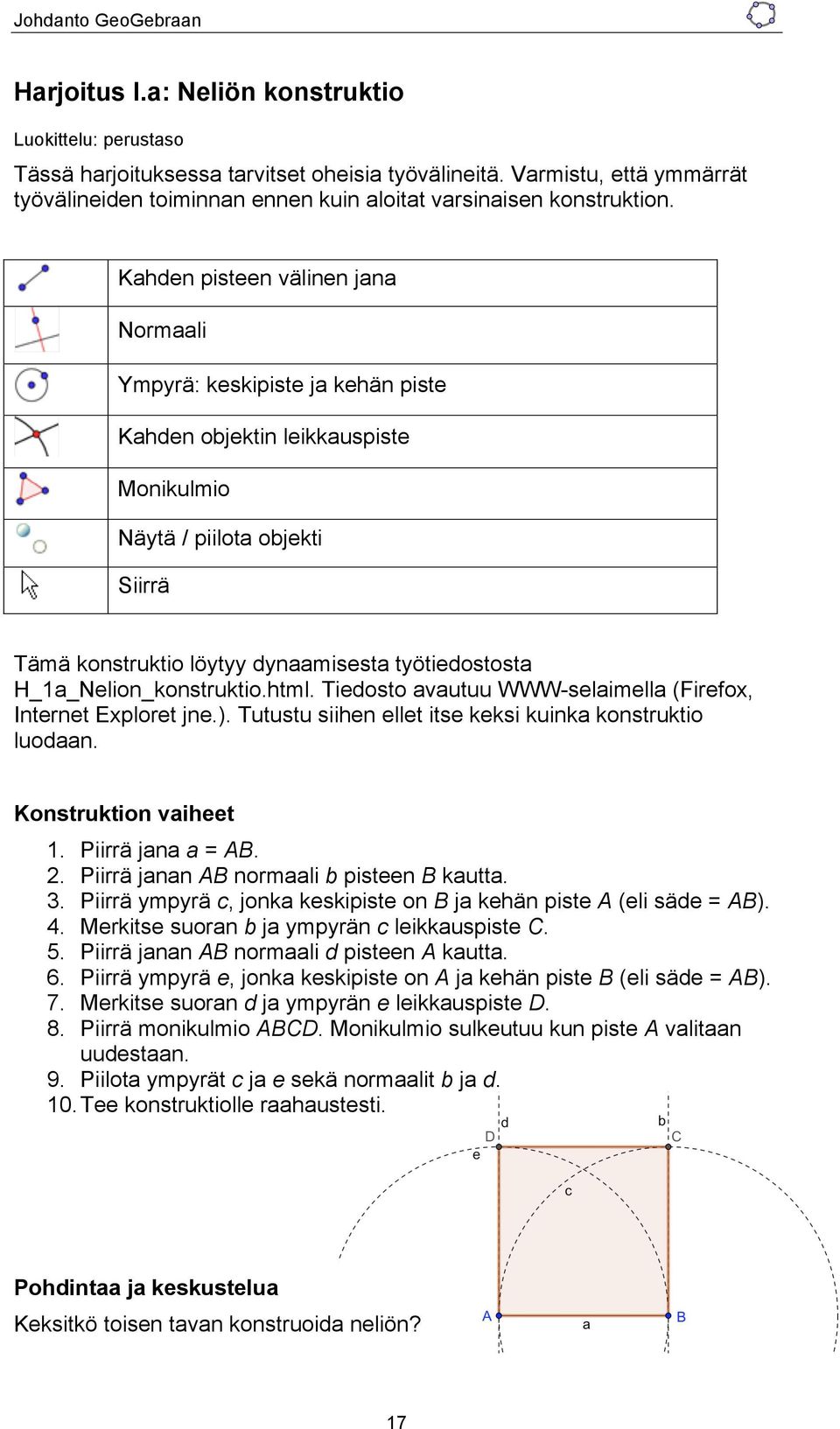 Tutustu siihen ellet itse keksi kuinka konstruktio luodaan. 1. Piirrä jana a = AB. 2. Piirrä janan AB normaali b pisteen B kautta. 3.