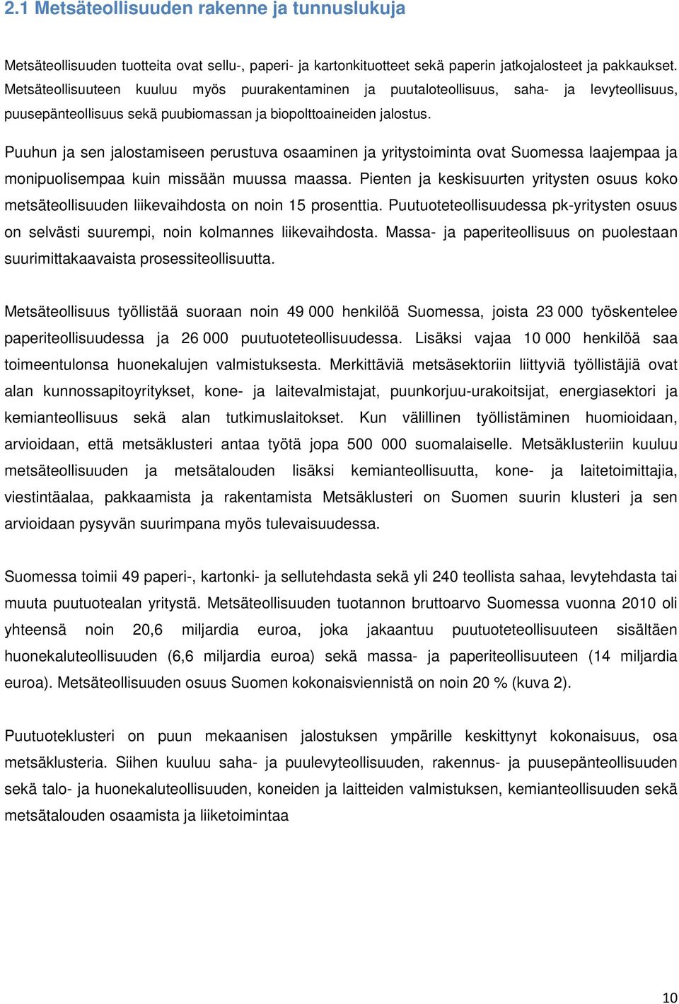 Puuhun ja sen jalostamiseen perustuva osaaminen ja yritystoiminta ovat Suomessa laajempaa ja monipuolisempaa kuin missään muussa maassa.