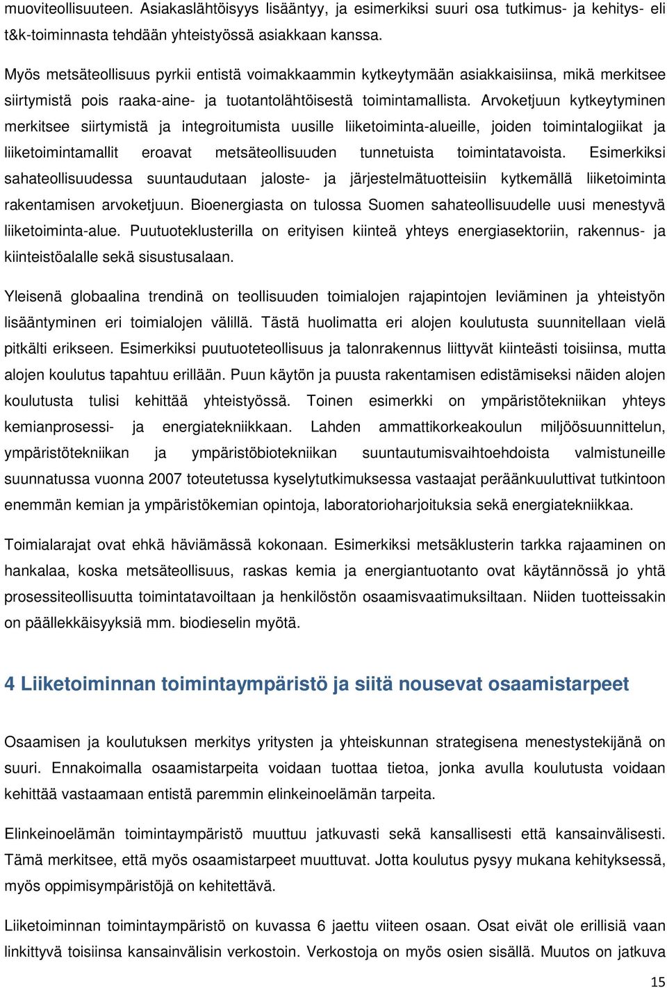 Arvoketjuun kytkeytyminen merkitsee siirtymistä ja integroitumista uusille liiketoiminta-alueille, joiden toimintalogiikat ja liiketoimintamallit eroavat metsäteollisuuden tunnetuista