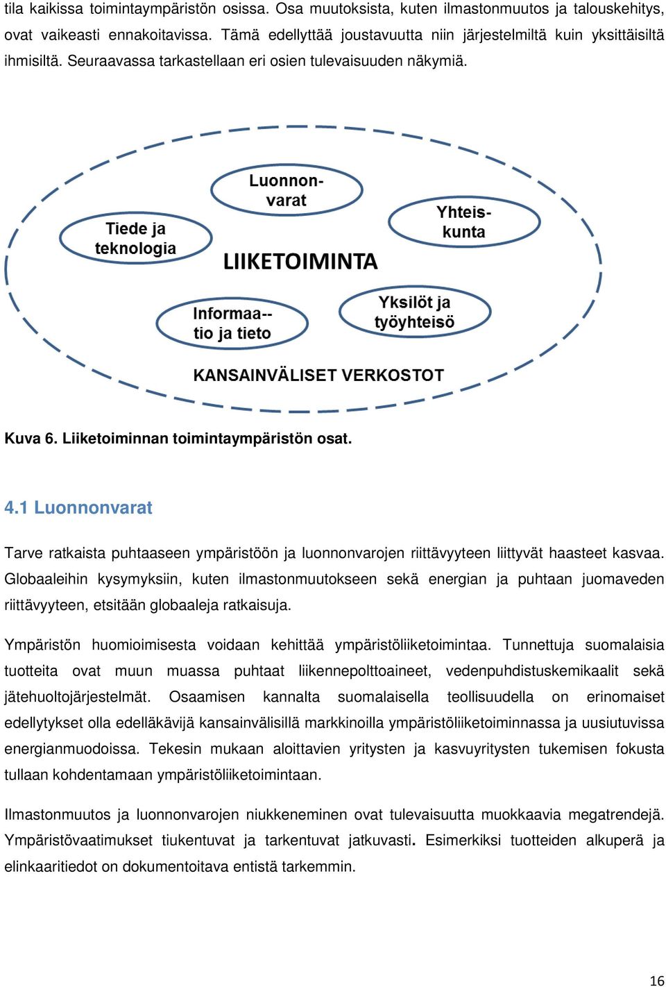 1 Luonnonvarat Tarve ratkaista puhtaaseen ympäristöön ja luonnonvarojen riittävyyteen liittyvät haasteet kasvaa.