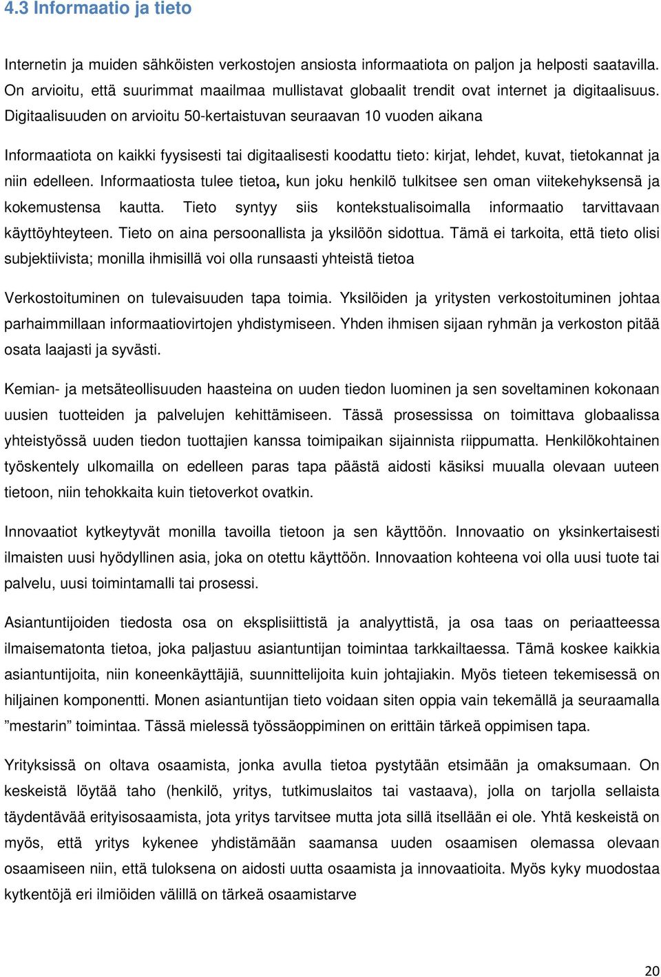 Digitaalisuuden on arvioitu 50-kertaistuvan seuraavan 10 vuoden aikana Informaatiota on kaikki fyysisesti tai digitaalisesti koodattu tieto: kirjat, lehdet, kuvat, tietokannat ja niin edelleen.