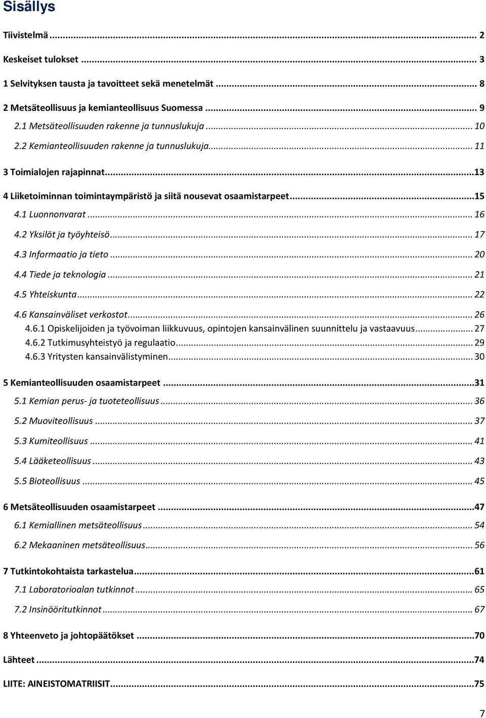 ..15 4.1 Luonnonvarat... 16 4.2 Yksilöt ja työyhteisö... 17 4.3 Informaatio ja tieto... 20 4.4 Tiede ja teknologia... 21 4.5 Yhteiskunta... 22 4.6 Kansainväliset verkostot... 26 4.6.1 Opiskelijoiden ja työvoiman liikkuvuus, opintojen kansainvälinen suunnittelu ja vastaavuus.