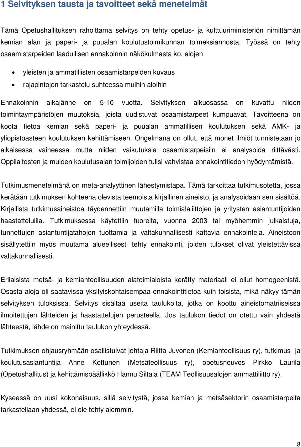 alojen yleisten ja ammatillisten osaamistarpeiden kuvaus rajapintojen tarkastelu suhteessa muihin aloihin Ennakoinnin aikajänne on 5-10 vuotta.