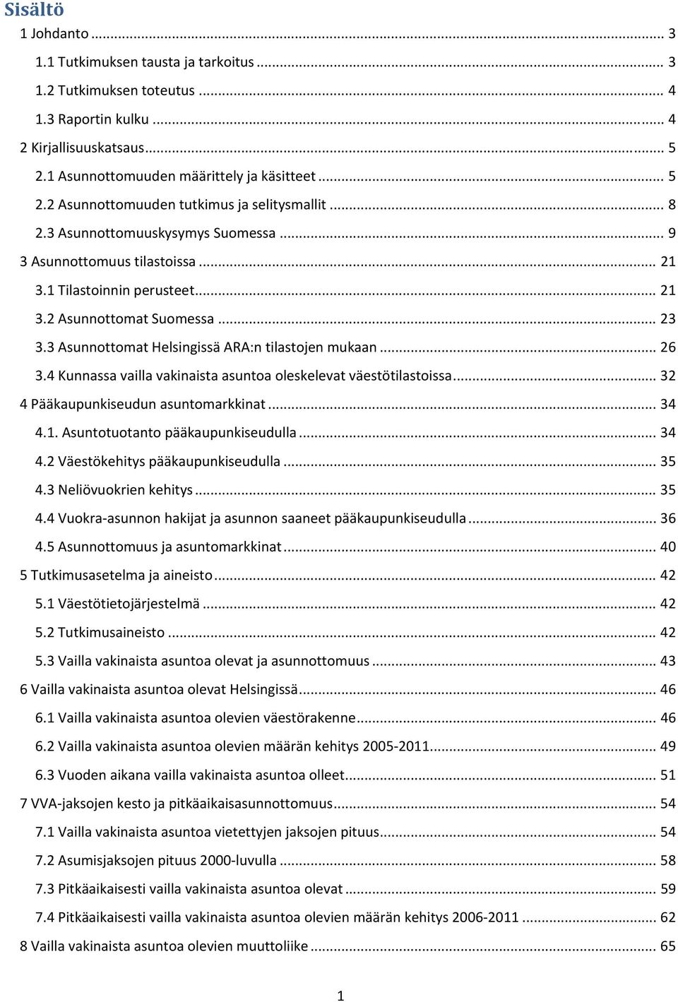 .. 26 3.4 Kunnassa vailla vakinaista asuntoa oleskelevat väestötilastoissa... 32 4 Pääkaupunkiseudun asuntomarkkinat... 34 4.1. Asuntotuotanto pääkaupunkiseudulla... 34 4.2 Väestökehitys pääkaupunkiseudulla.