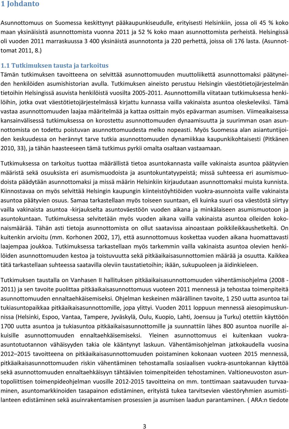 1 Tutkimuksen tausta ja tarkoitus Tämän tutkimuksen tavoitteena on selvittää asunnottomuuden muuttoliikettä asunnottomaksi päätyneiden henkilöiden asumishistorian avulla.