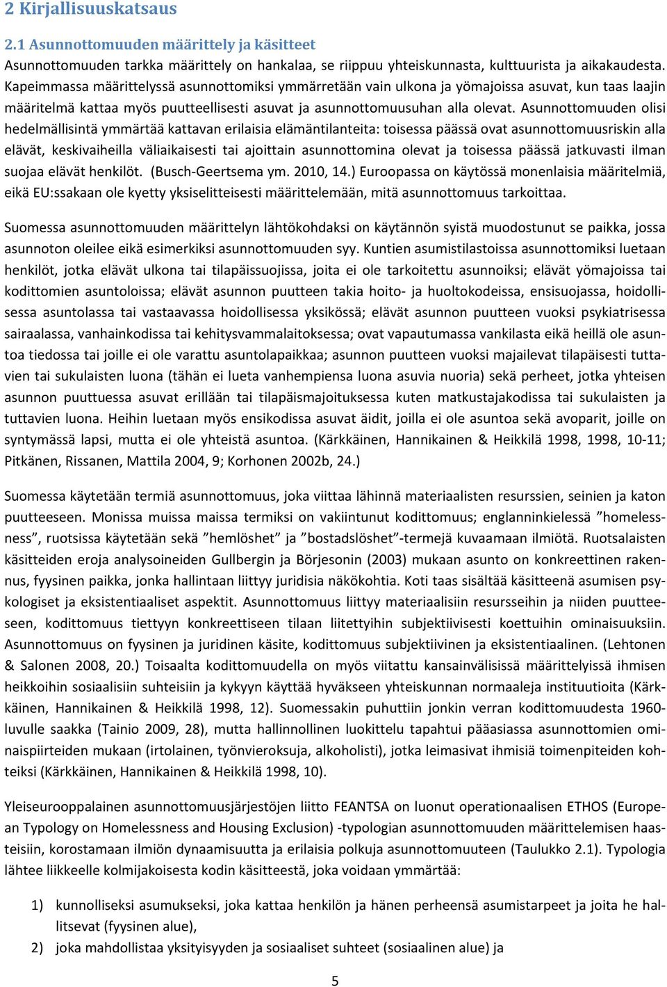 Asunnottomuuden olisi hedelmällisintä ymmärtää kattavan erilaisia elämäntilanteita: toisessa päässä ovat asunnottomuusriskin alla elävät, keskivaiheilla väliaikaisesti tai ajoittain asunnottomina
