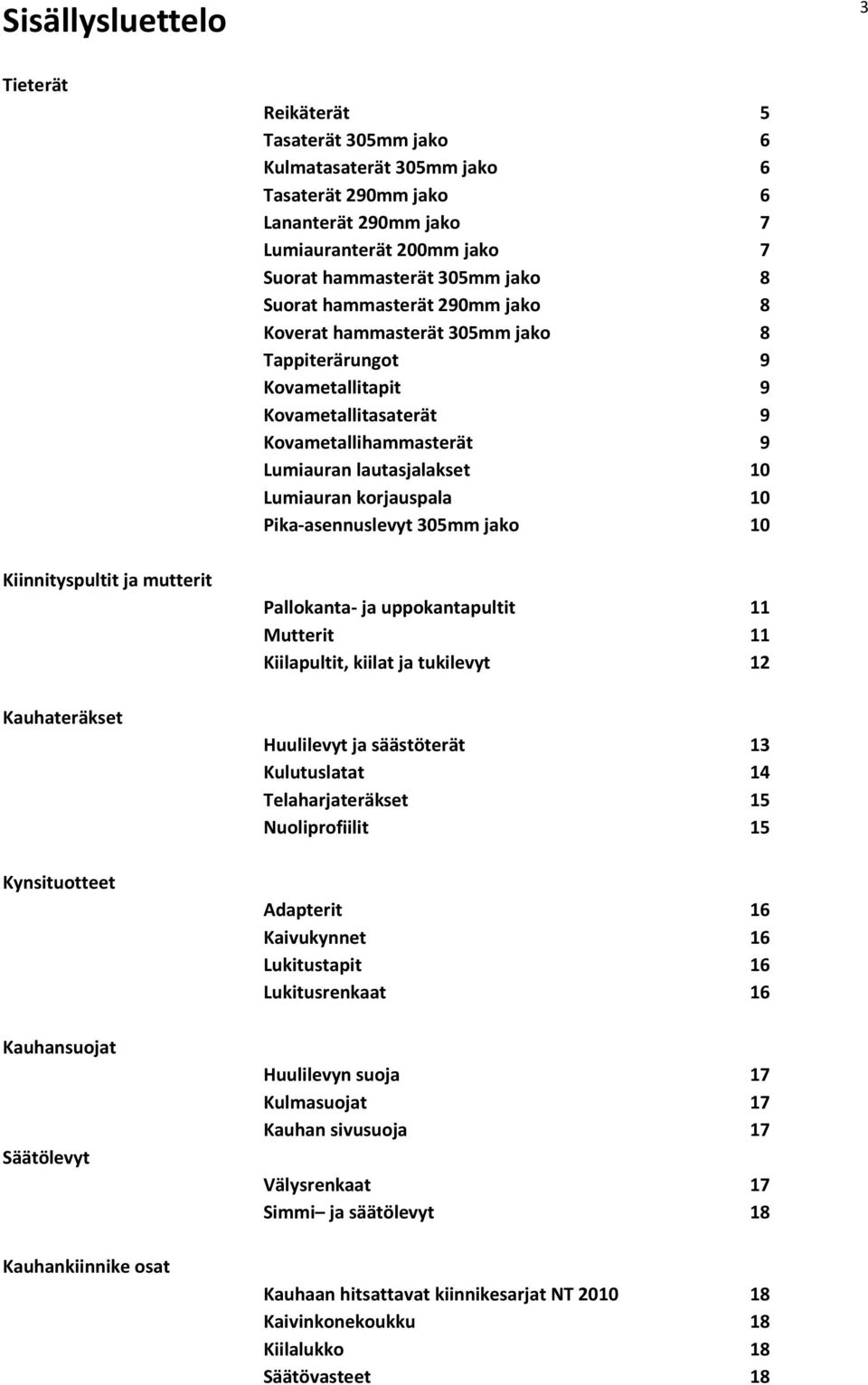 Kovametallitapit 9 Kovametallitasaterät 9 Kovametallihammasterät 9 Lumiauran lautasjalakset 10 Lumiauran korjauspala 10 Pika-asennuslevyt 305mm jako 10 Pallokanta- ja uppokantapultit 11 Mutterit 11