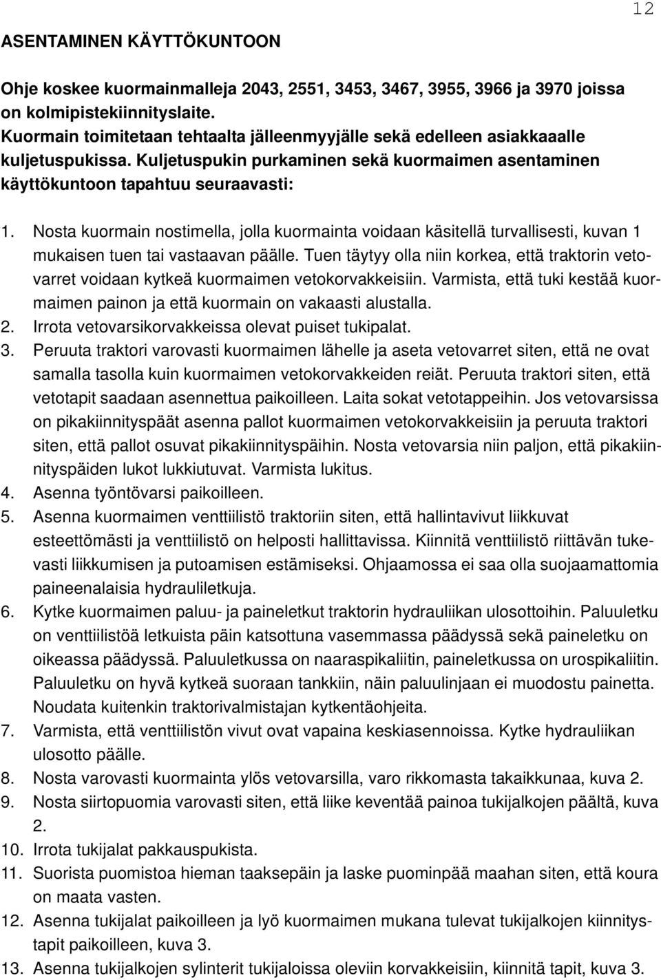 Nosta kuormain nostimella, jolla kuormainta voidaan käsitellä turvallisesti, kuvan 1 mukaisen tuen tai vastaavan päälle.