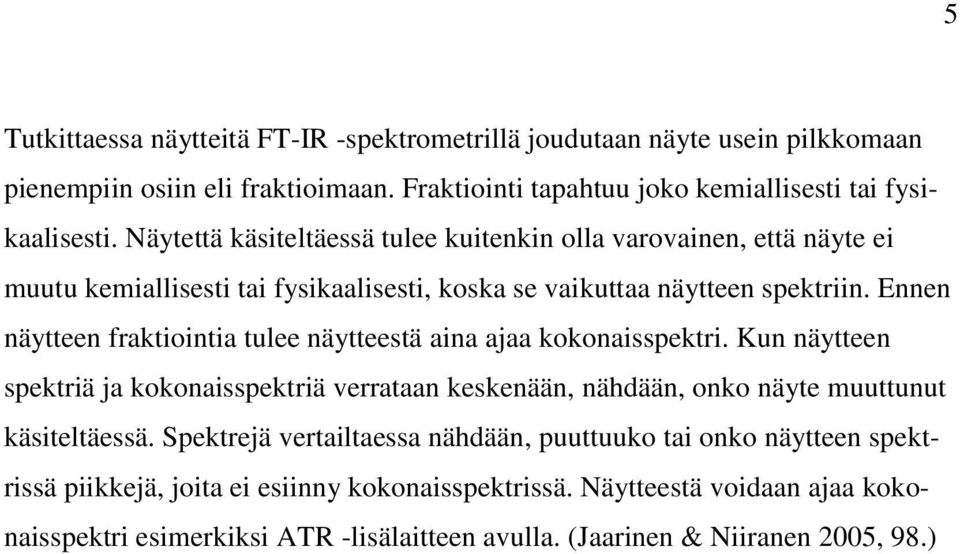 Ennen näytteen fraktiointia tulee näytteestä aina ajaa kokonaisspektri. Kun näytteen spektriä ja kokonaisspektriä verrataan keskenään, nähdään, onko näyte muuttunut käsiteltäessä.