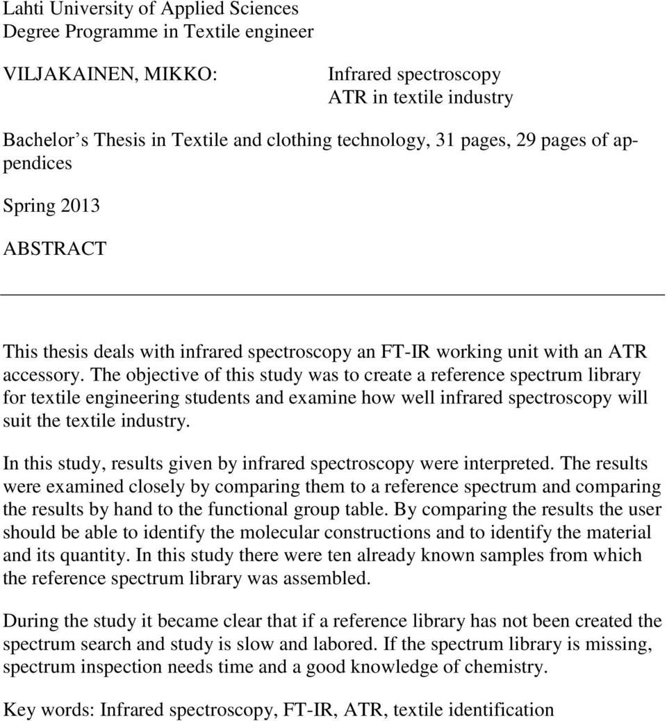 The objective of this study was to create a reference spectrum library for textile engineering students and examine how well infrared spectroscopy will suit the textile industry.