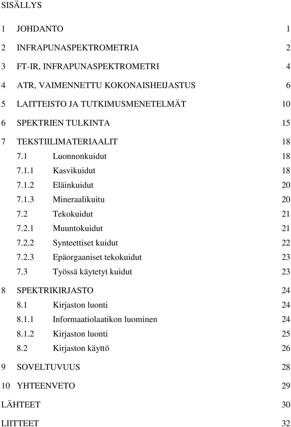 2 Tekokuidut 21 7.2.1 Muuntokuidut 21 7.2.2 Synteettiset kuidut 22 7.2.3 Epäorgaaniset tekokuidut 23 7.3 Työssä käytetyt kuidut 23 8 SPEKTRIKIRJASTO 24 8.