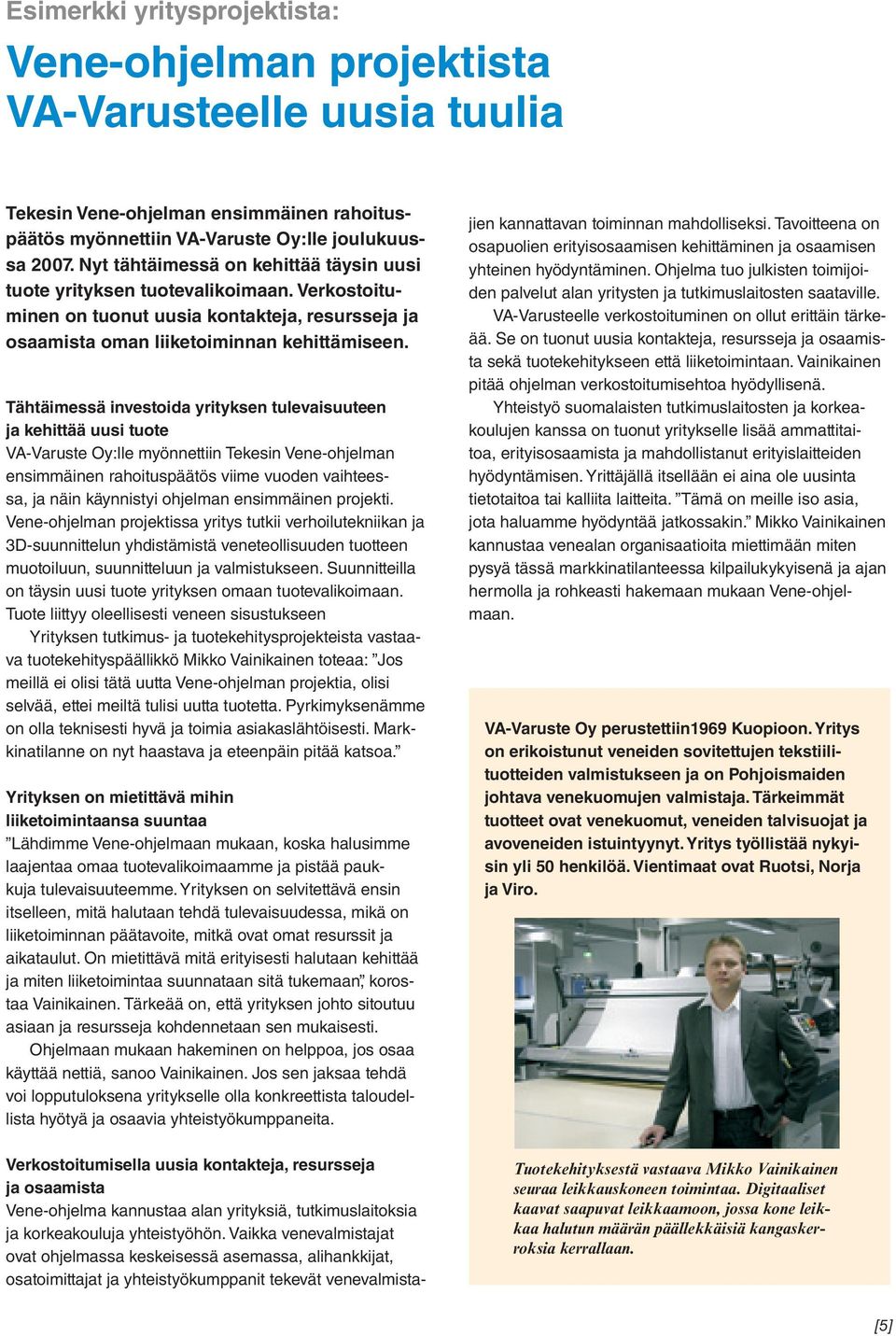 Tähtäimessä investoida yrityksen tulevaisuuteen ja kehittää uusi tuote VA-Varuste Oy:lle myönnettiin Tekesin Vene-ohjelman ensimmäinen rahoituspäätös viime vuoden vaihteessa, ja näin käynnistyi