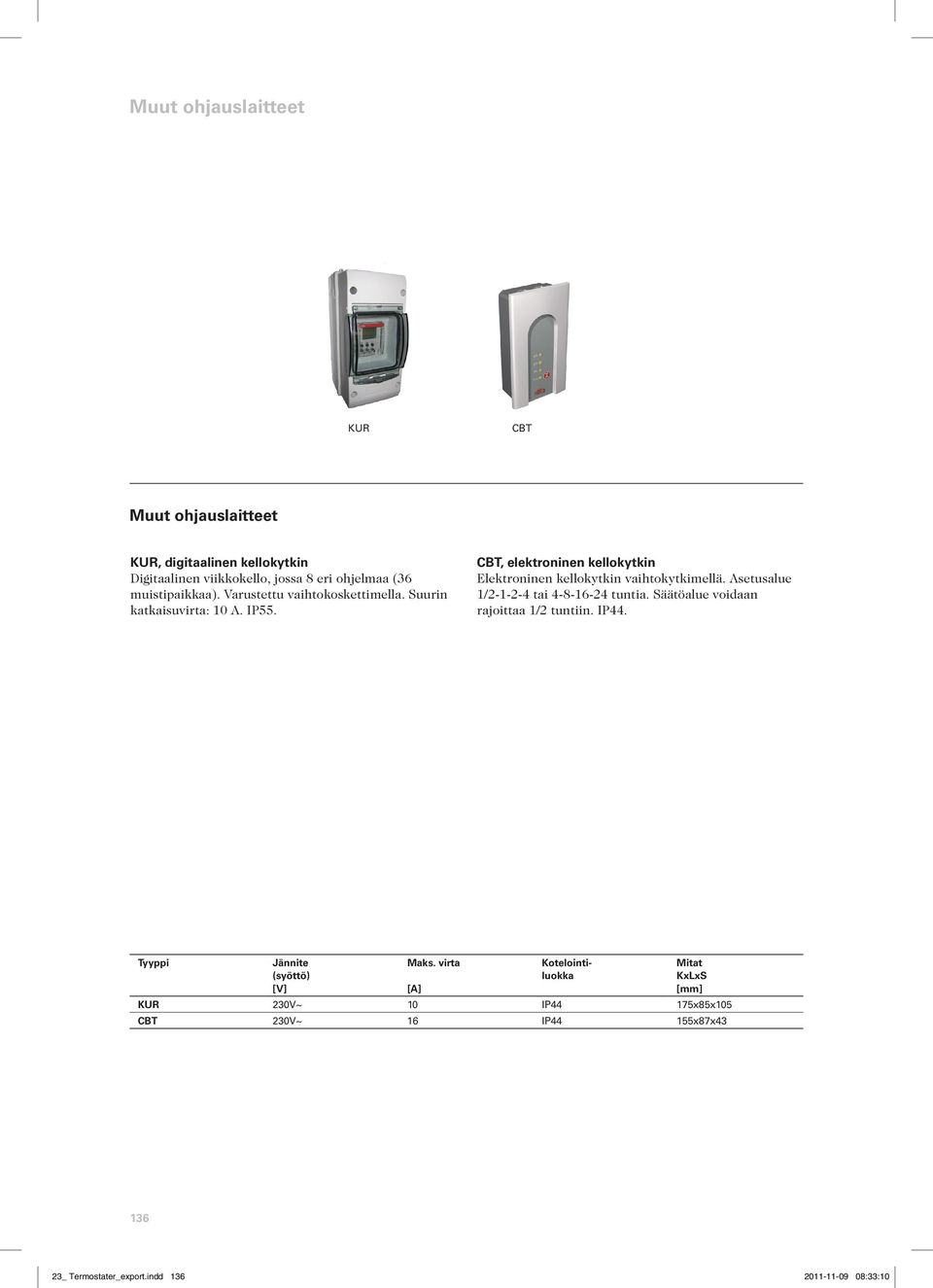 CBT, elektroninen kellokytkin Elektroninen kellokytkin vaihtokytkimellä. Asetusalue 1/2-1-2-4 tai 4-8-16-24 tuntia.